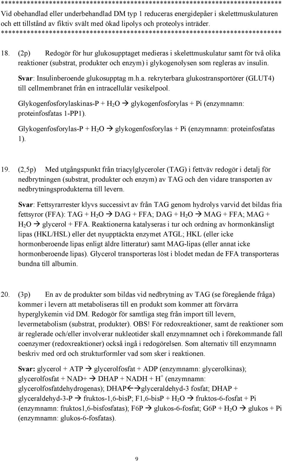 Svar: Insulinberoende glukosupptag m.h.a. rekryterbara glukostransportörer (GLUT4) till cellmembranet från en intracellulär vesikelpool. Glykogenfosforylaskinas-P + H 2 O!