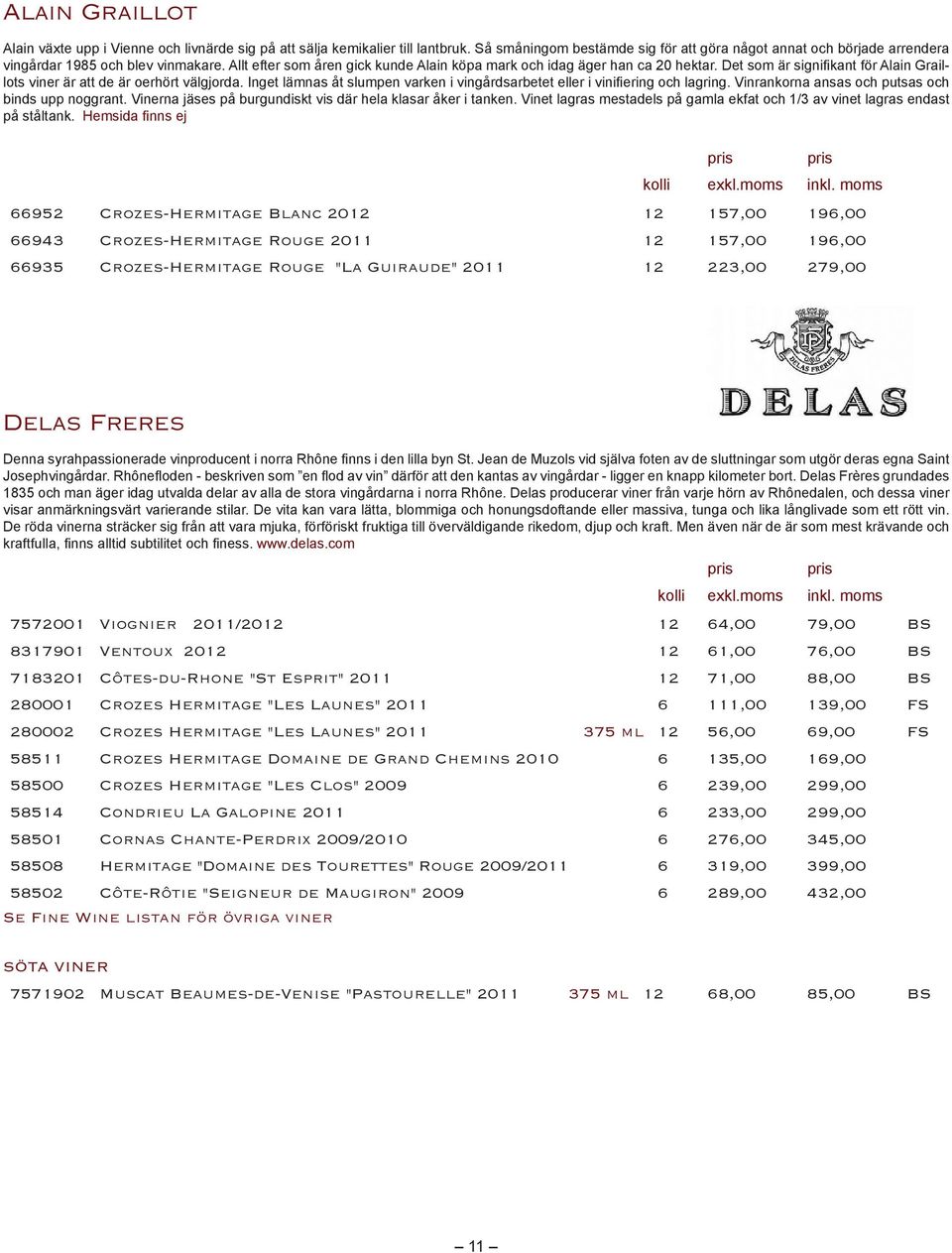 idag utvalda delar av alla de stora vingårdarna i norra Rhône. Delas producerar viner från varje hörn av Rhônedalen, och dessa viner visar anmärkningsvärt varierande stilar.