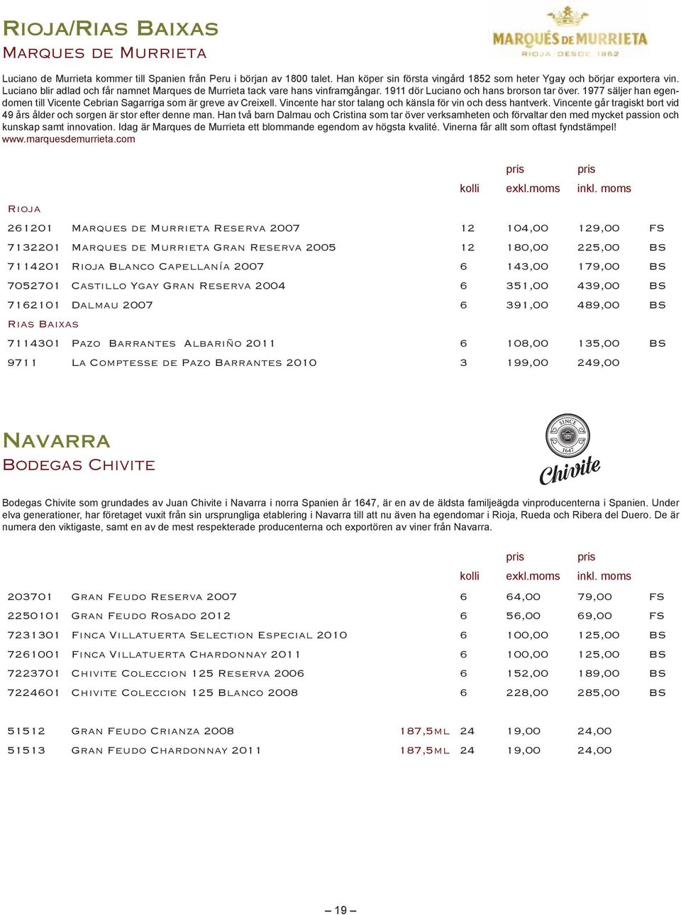 Reserva 2005 12 180,00 225,00 BS 7114201 Rioja Blanco Capellanía 2007 6 143,00 179,00 BS 7052701 Castillo Ygay Gran Reserva 2004 6 351,00 439,00 BS 7162101 Dalmau 2007 6 391,00 489,00 BS Rias Baixas