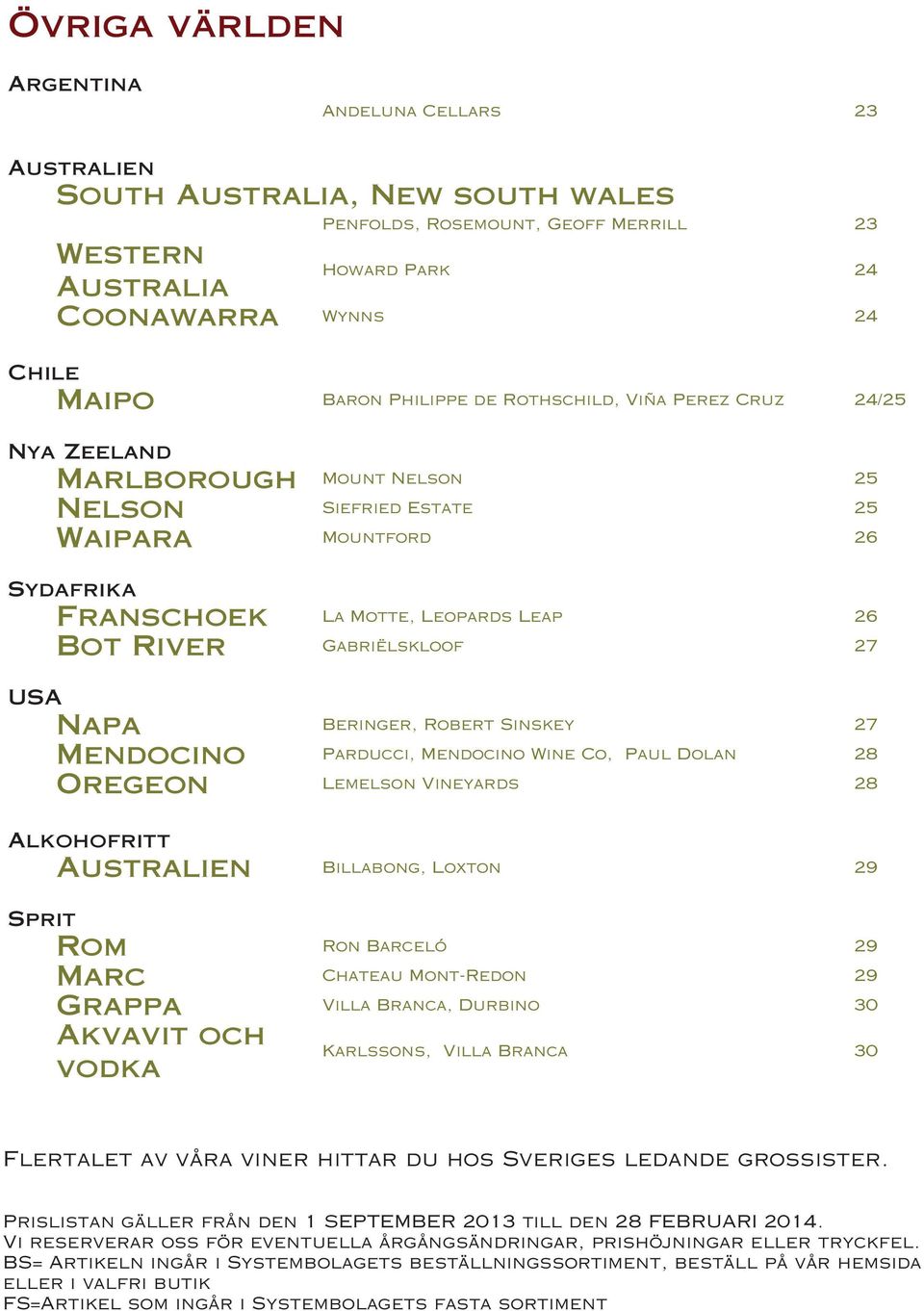 Gabriëlskloof 27 USA Napa Beringer, Robert Sinskey 27 Mendocino Parducci, Mendocino Wine Co, Paul Dolan 28 Oregeon Lemelson Vineyards 28 Alkohofritt Australien Billabong, Loxton 29 Sprit Rom Ron
