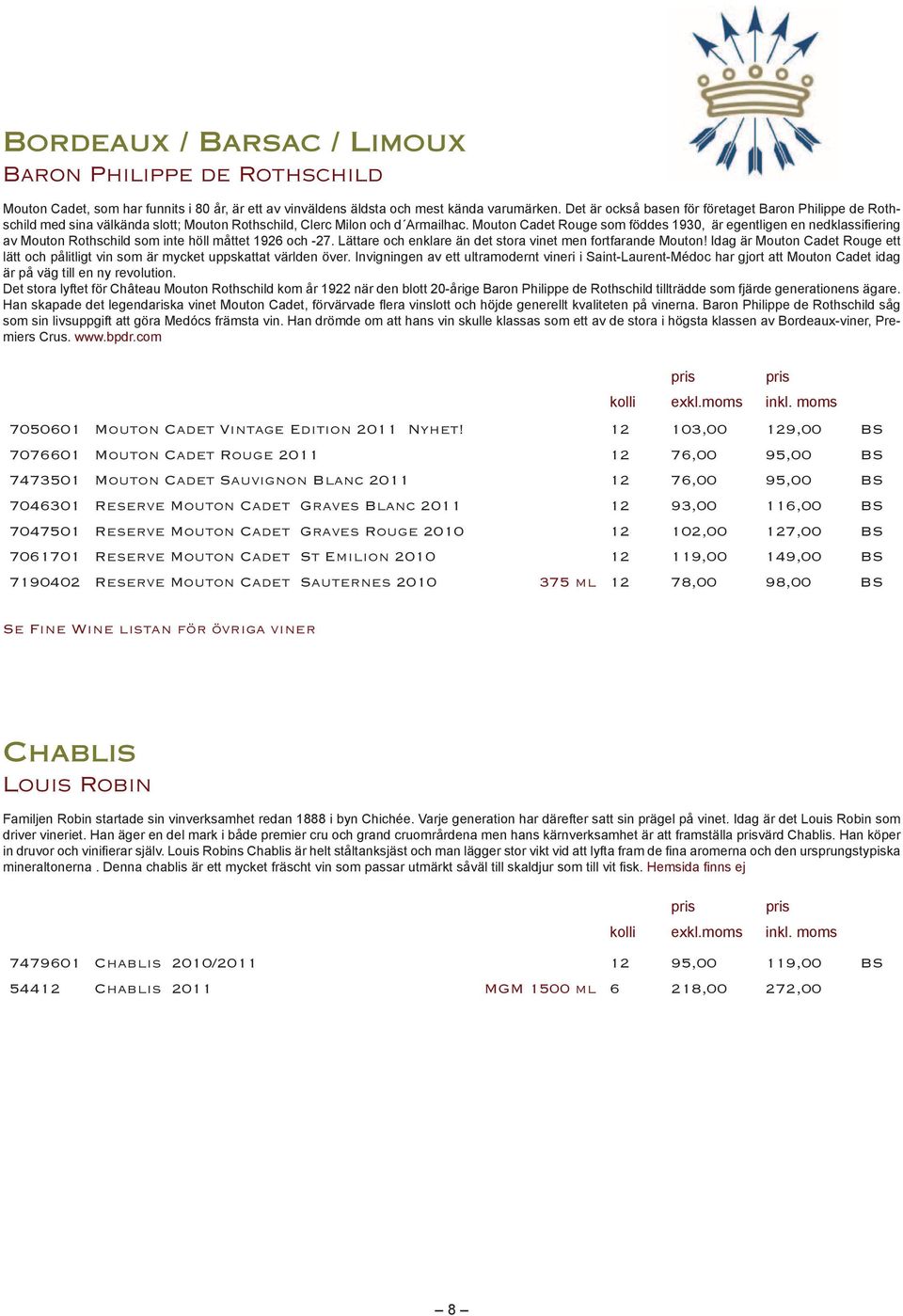 7047501 Reserve Mouton Cadet Graves Rouge 2010 12 102,00 127,00 BS 7061701 Reserve Mouton Cadet St Emilion 2010 12 119,00 149,00 BS 7190402 Reserve Mouton Cadet Sauternes 2010 375 ml 12 78,00 98,00