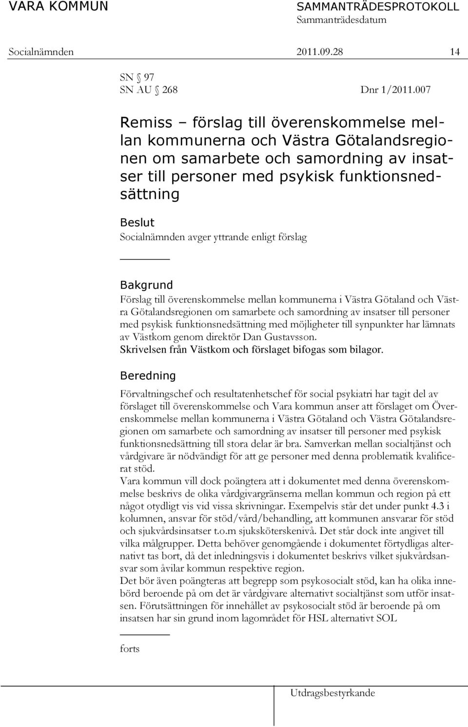 yttrande enligt förslag Bakgrund Förslag till överenskommelse mellan kommunerna i Västra Götaland och Västra Götalandsregionen om samarbete och samordning av insatser till personer med psykisk