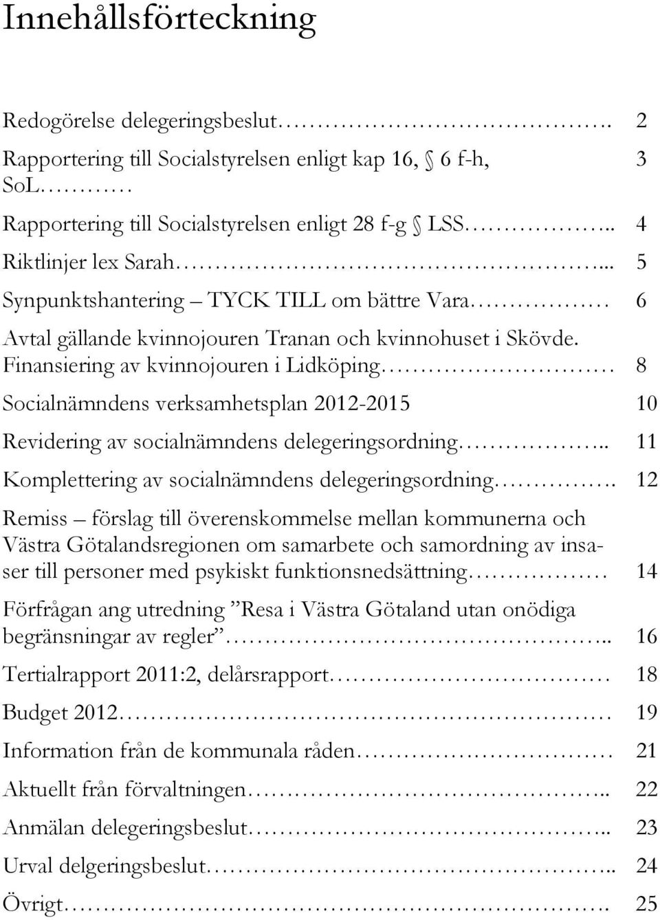 Finansiering av kvinnojouren i Lidköping 8 Socialnämndens verksamhetsplan 2012-2015 10 Revidering av socialnämndens delegeringsordning.. 11 Komplettering av socialnämndens delegeringsordning.