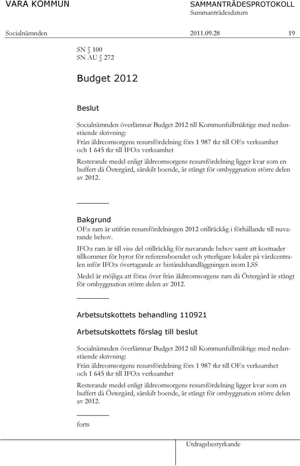 1 645 tkr till IFO:s verksamhet Resterande medel enligt äldreomsorgens resursfördelning ligger kvar som en buffert då Östergård, särskilt boende, är stängt för ombyggnation större delen av 2012.