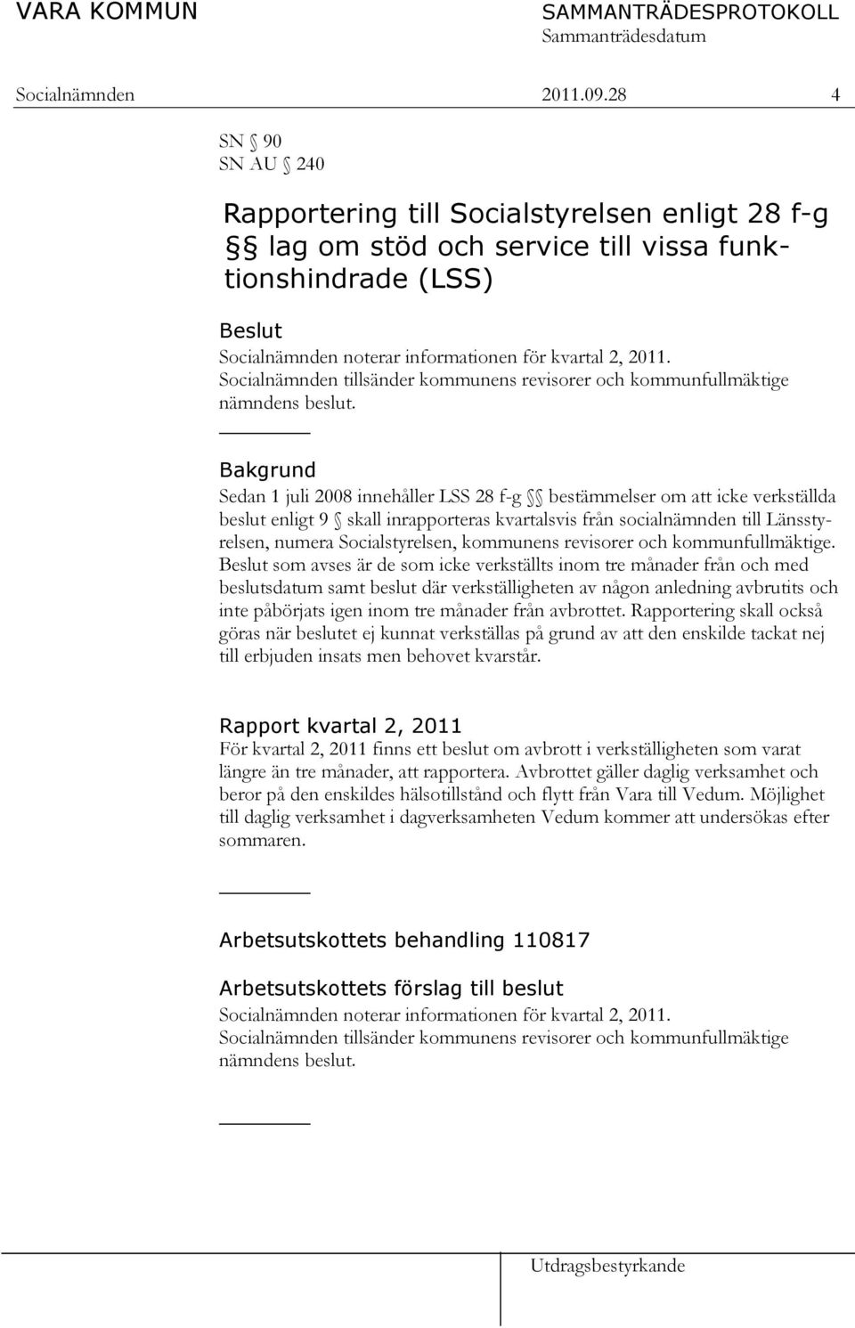 Socialnämnden tillsänder kommunens revisorer och kommunfullmäktige nämndens beslut.