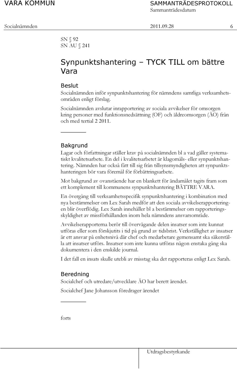 Bakgrund Lagar och författningar ställer krav på socialnämnden bl a vad gäller systematiskt kvalitetsarbete. En del i kvalitetsarbetet är klagomåls- eller synpunktshantering.