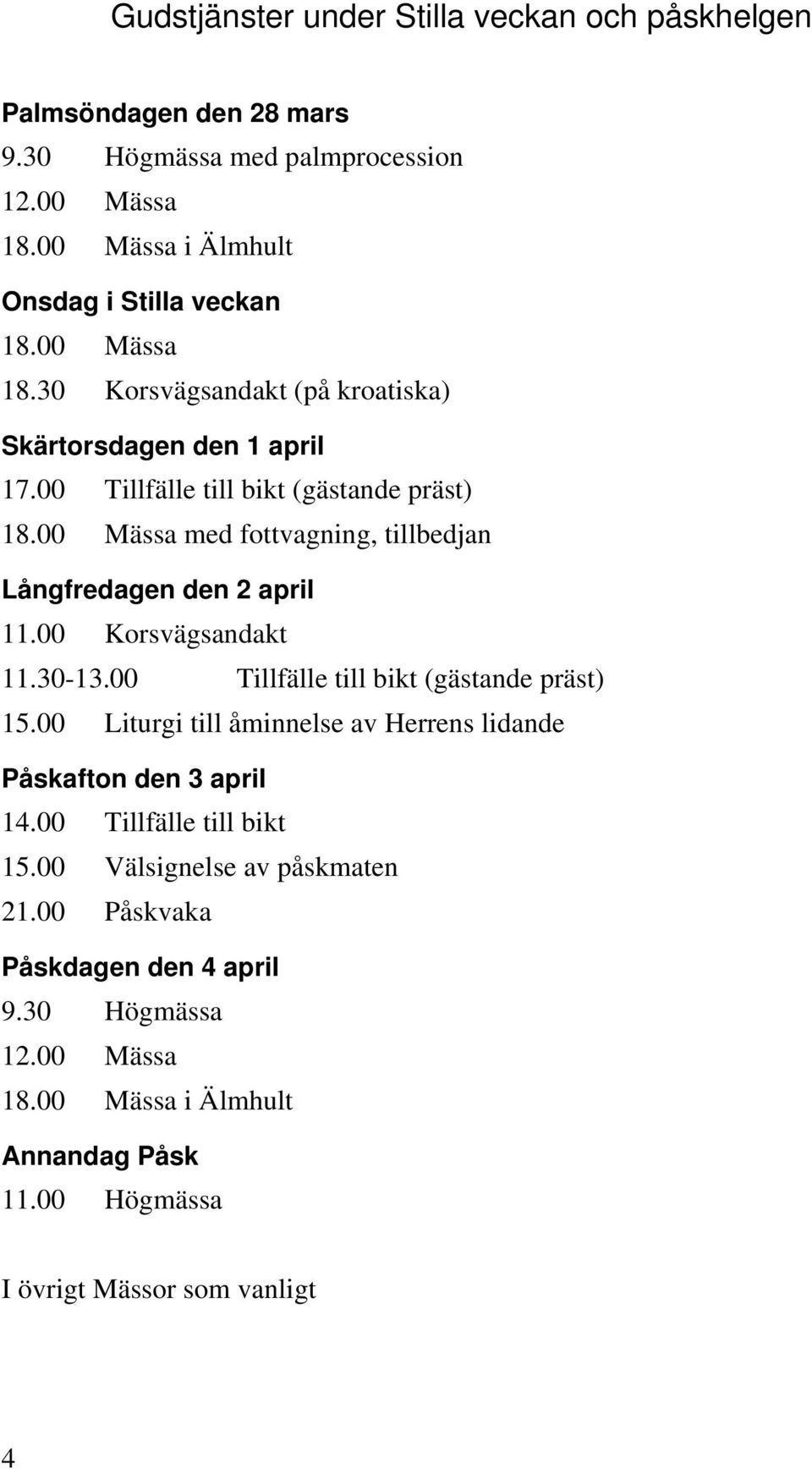 00 Mässa med fottvagning, tillbedjan Långfredagen den 2 april 11.00 Korsvägsandakt 11.30-13.00 Tillfälle till bikt (gästande präst) 15.