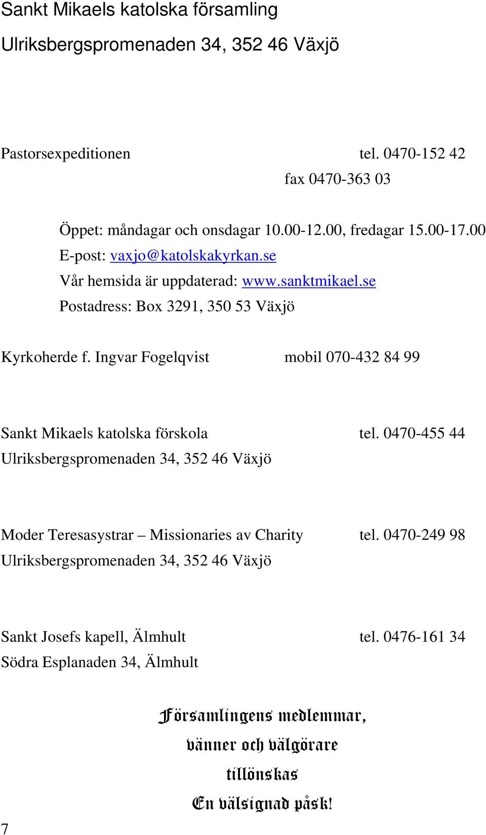 Ingvar Fogelqvist mobil 070-432 84 99 Sankt Mikaels katolska förskola tel. 0470-455 44 Ulriksbergspromenaden 34, 352 46 Växjö Moder Teresasystrar Missionaries av Charity tel.