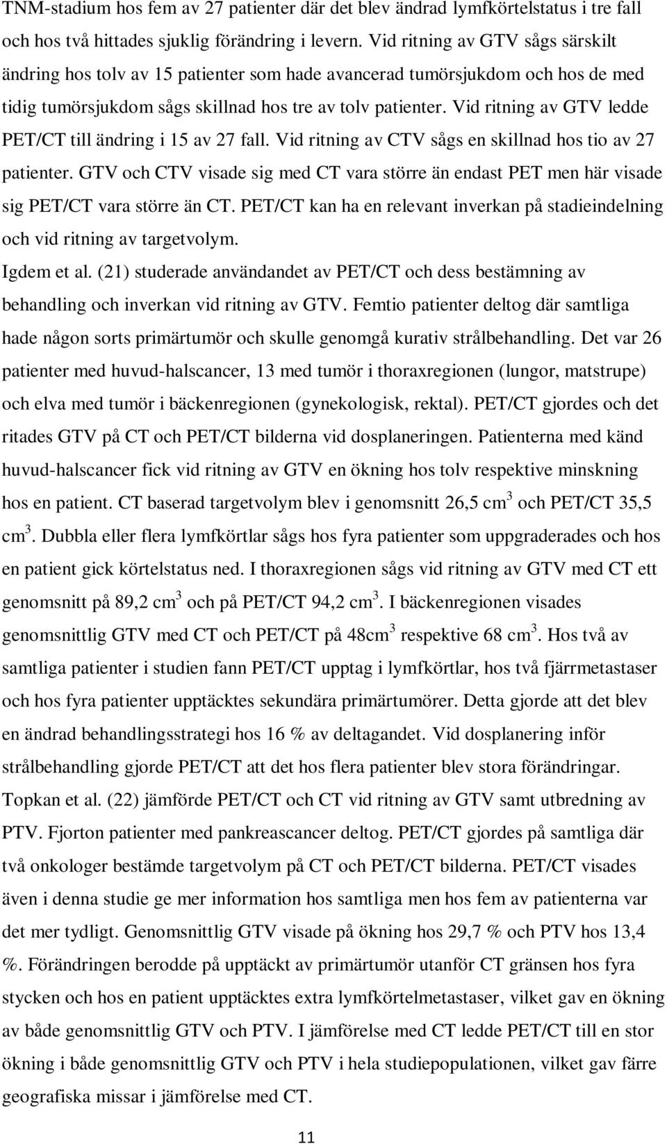 Vid ritning av GTV ledde PET/CT till ändring i 15 av 27 fall. Vid ritning av CTV sågs en skillnad hos tio av 27 patienter.