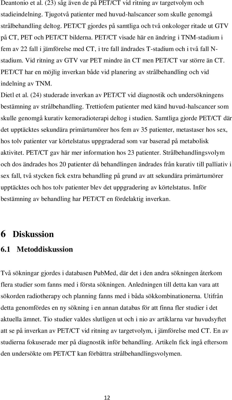 PET/CT visade här en ändring i TNM-stadium i fem av 22 fall i jämförelse med CT, i tre fall ändrades T-stadium och i två fall N- stadium.