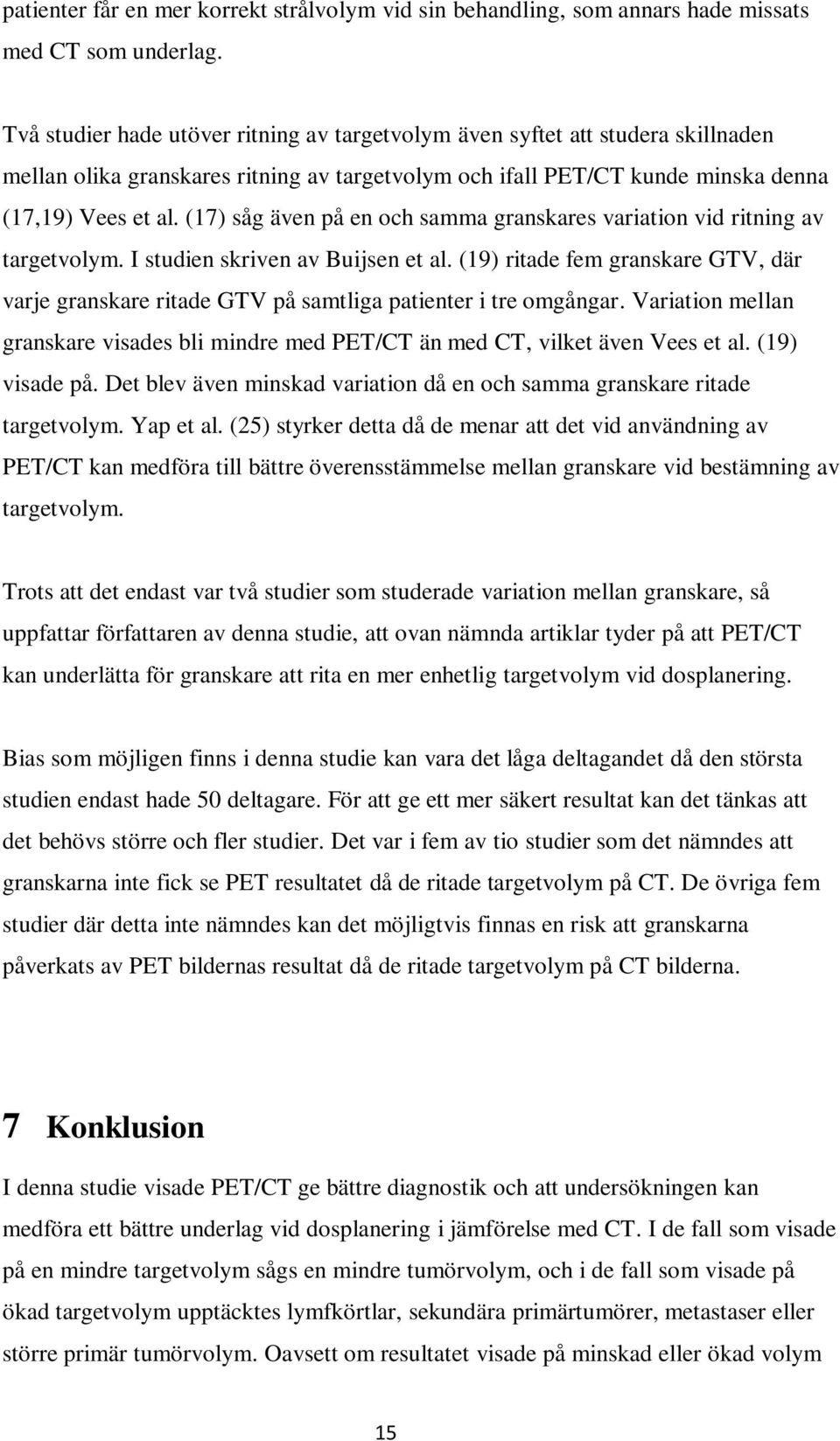 (17) såg även på en och samma granskares variation vid ritning av targetvolym. I studien skriven av Buijsen et al.