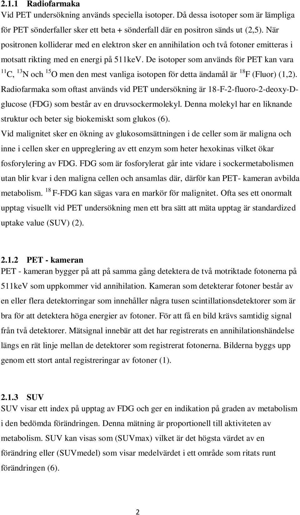 De isotoper som används för PET kan vara 11 C, 13 N och 15 O men den mest vanliga isotopen för detta ändamål är 18 F (Fluor) (1,2).