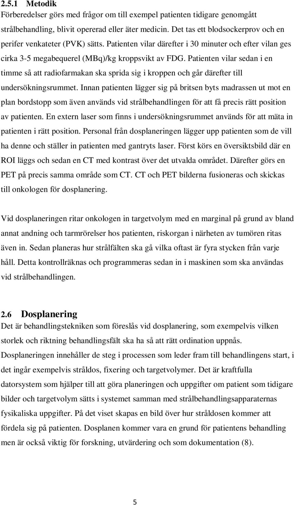 Patienten vilar sedan i en timme så att radiofarmakan ska sprida sig i kroppen och går därefter till undersökningsrummet.