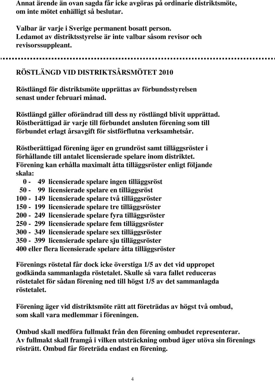 RÖSTLÄNGD VID DISTRIKTSÅRSMÖTET 2010 Röstlängd för distriktsmöte upprättas av förbundsstyrelsen senast under februari månad. Röstlängd gäller oförändrad till dess ny röstlängd blivit upprättad.