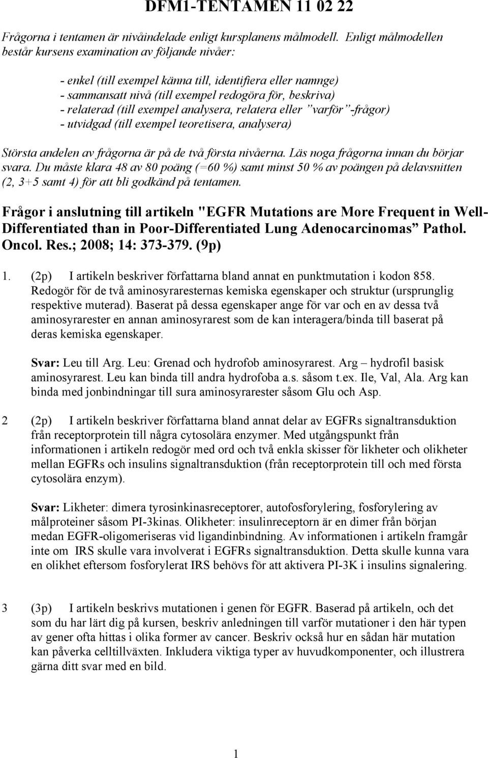 exempel analysera, relatera eller varför -frågor) - utvidgad (till exempel teoretisera, analysera) Största andelen av frågorna är på de två första nivåerna. Läs noga frågorna innan du börjar svara.