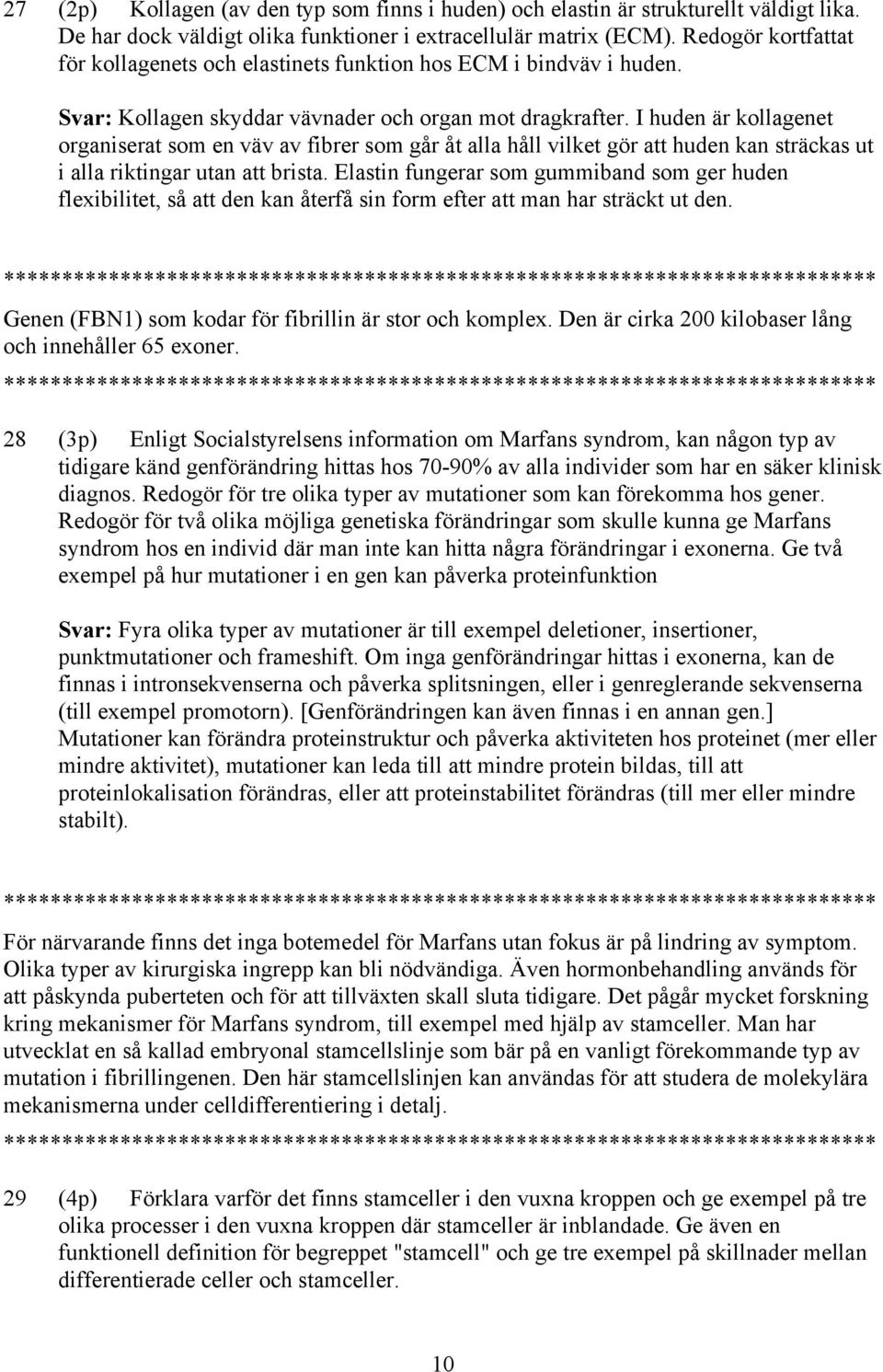 I huden är kollagenet organiserat som en väv av fibrer som går åt alla håll vilket gör att huden kan sträckas ut i alla riktingar utan att brista.