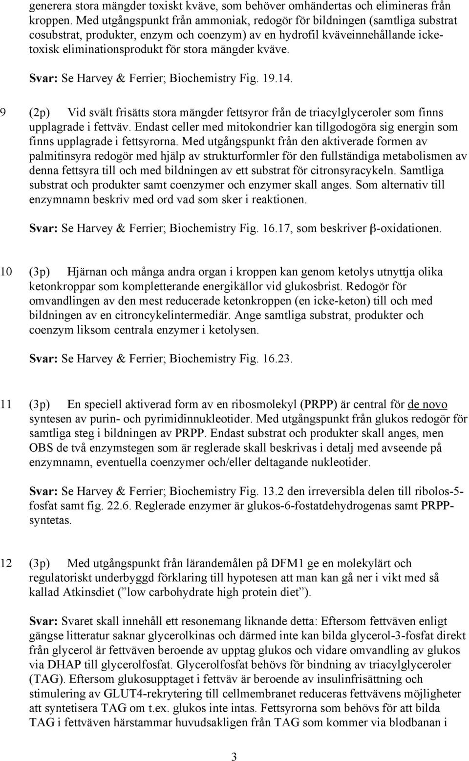 kväve. Svar: Se Harvey & Ferrier; Biochemistry Fig. 19.14. 9 (2p) Vid svält frisätts stora mängder fettsyror från de triacylglyceroler som finns upplagrade i fettväv.