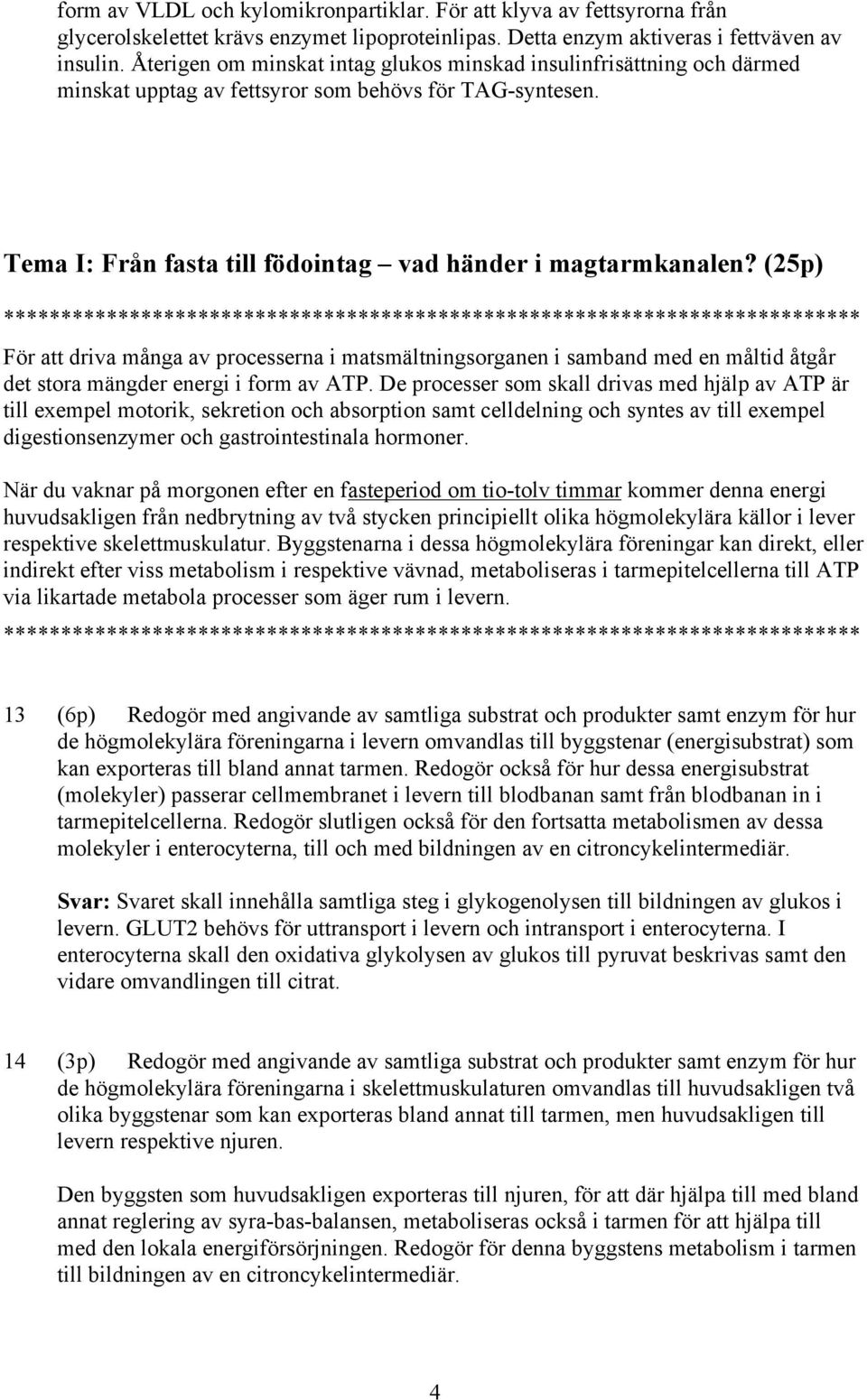 (25p) För att driva många av processerna i matsmältningsorganen i samband med en måltid åtgår det stora mängder energi i form av ATP.