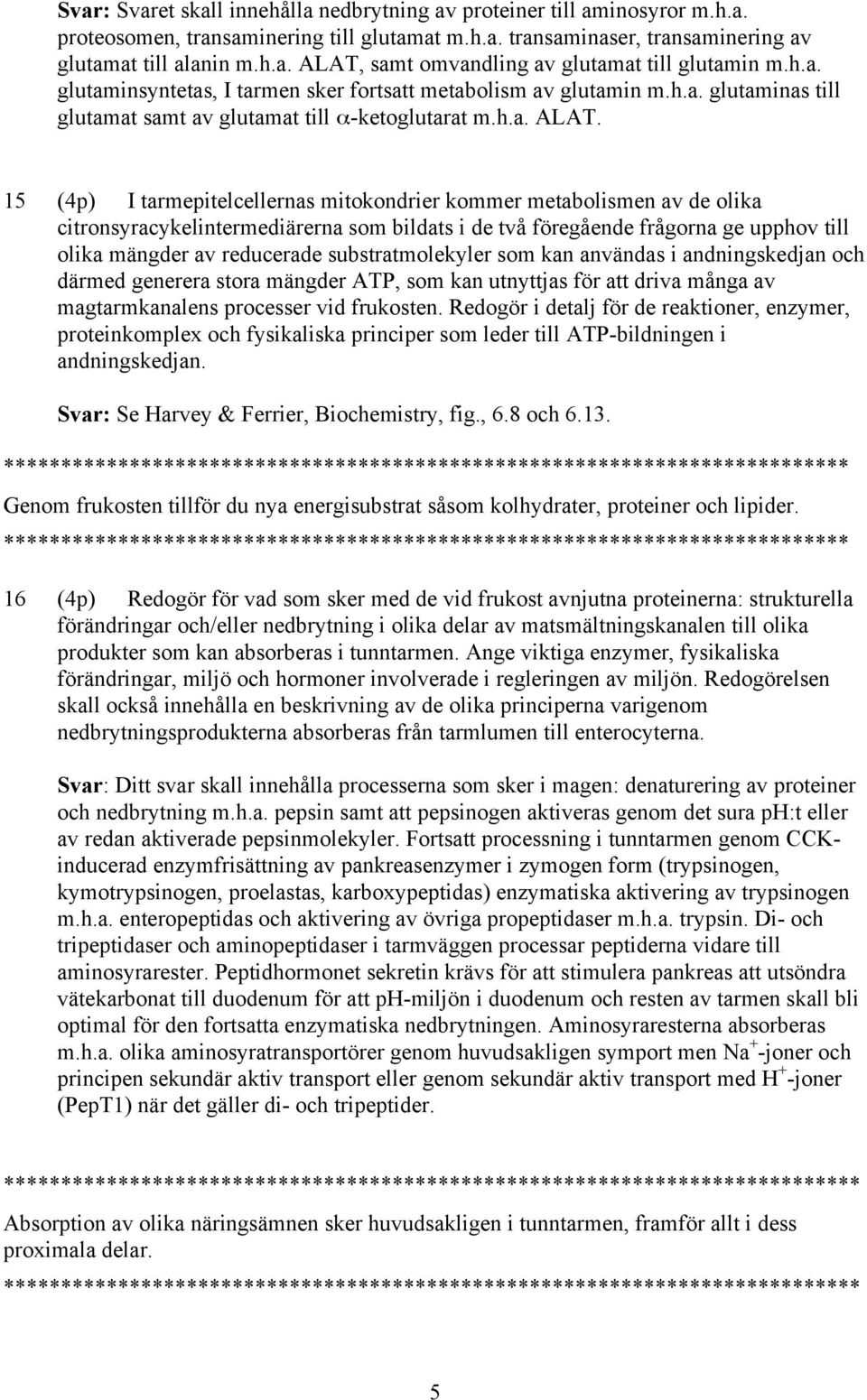 15 (4p) I tarmepitelcellernas mitokondrier kommer metabolismen av de olika citronsyracykelintermediärerna som bildats i de två föregående frågorna ge upphov till olika mängder av reducerade