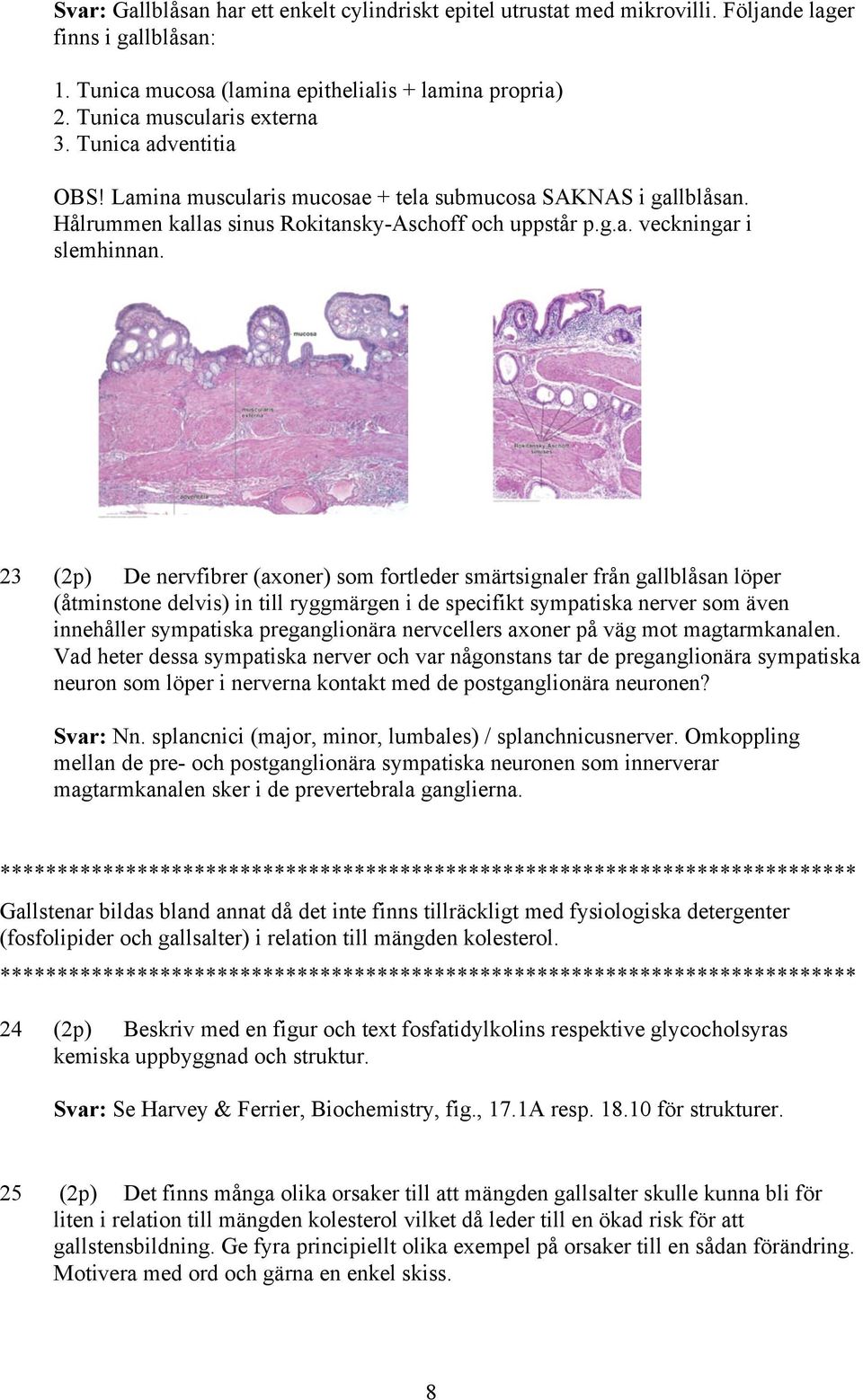 23 (2p) De nervfibrer (axoner) som fortleder smärtsignaler från gallblåsan löper (åtminstone delvis) in till ryggmärgen i de specifikt sympatiska nerver som även innehåller sympatiska preganglionära