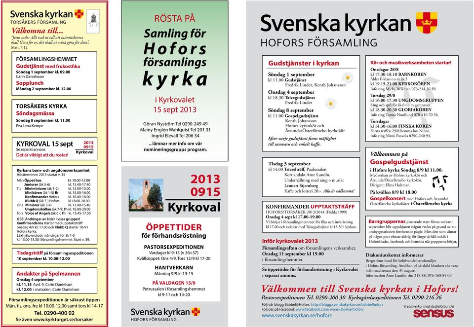 kyrkans barn- och ungdomsverksamhet Höstterminen 2013 startar v. 35 Mån Öppet hus kl. 10.00-12.00 Juniorer (åk 5-6) kl. 15.40-17.40 Tis Miniminiorer (åk 1-2) kl. 13.00-15.00 Minikören (åk 1-5) fh kl.