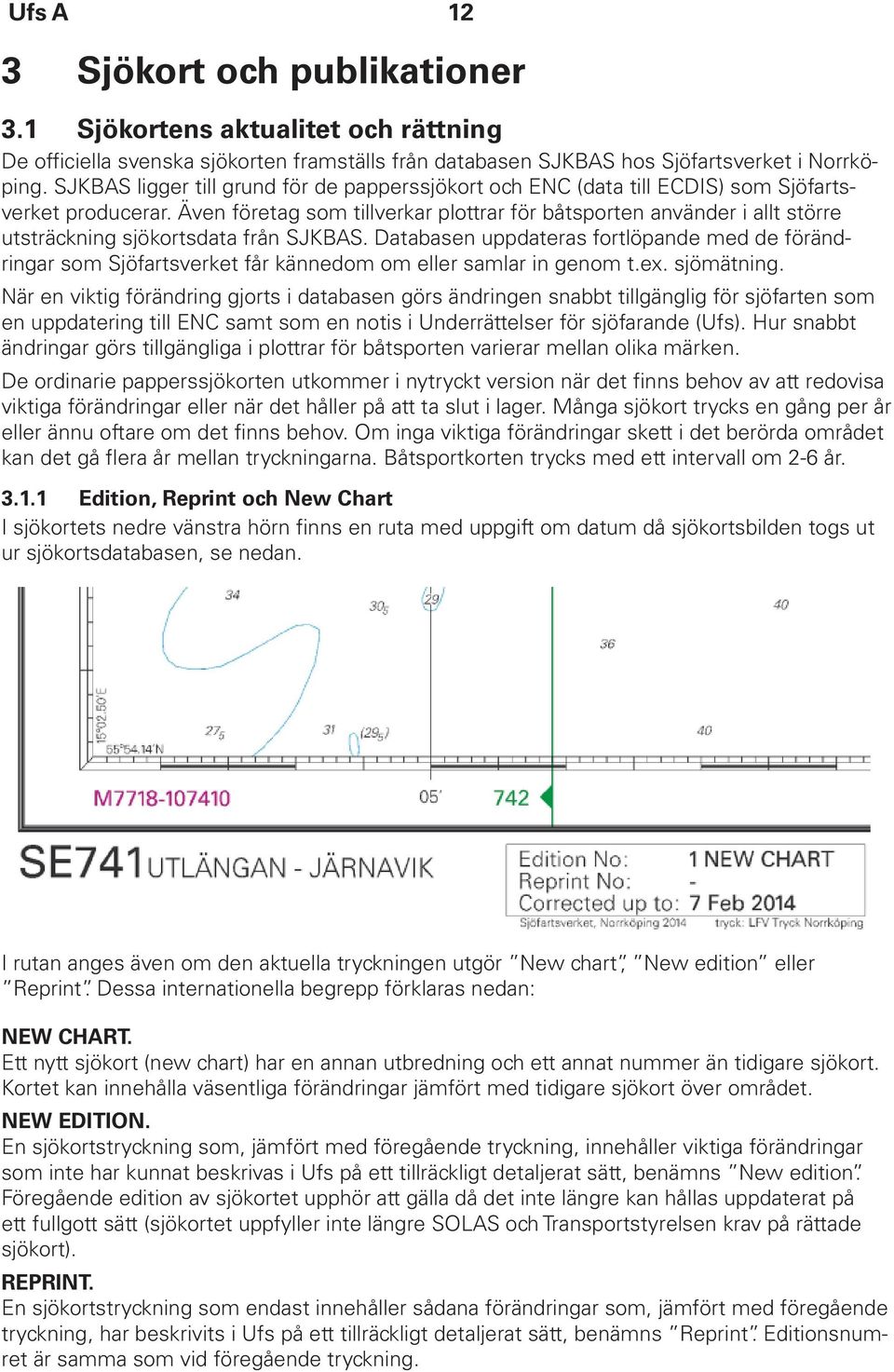 Även företag som tillverkar plottrar för båtsporten använder i allt större utsträckning sjökortsdata från SJKBAS.