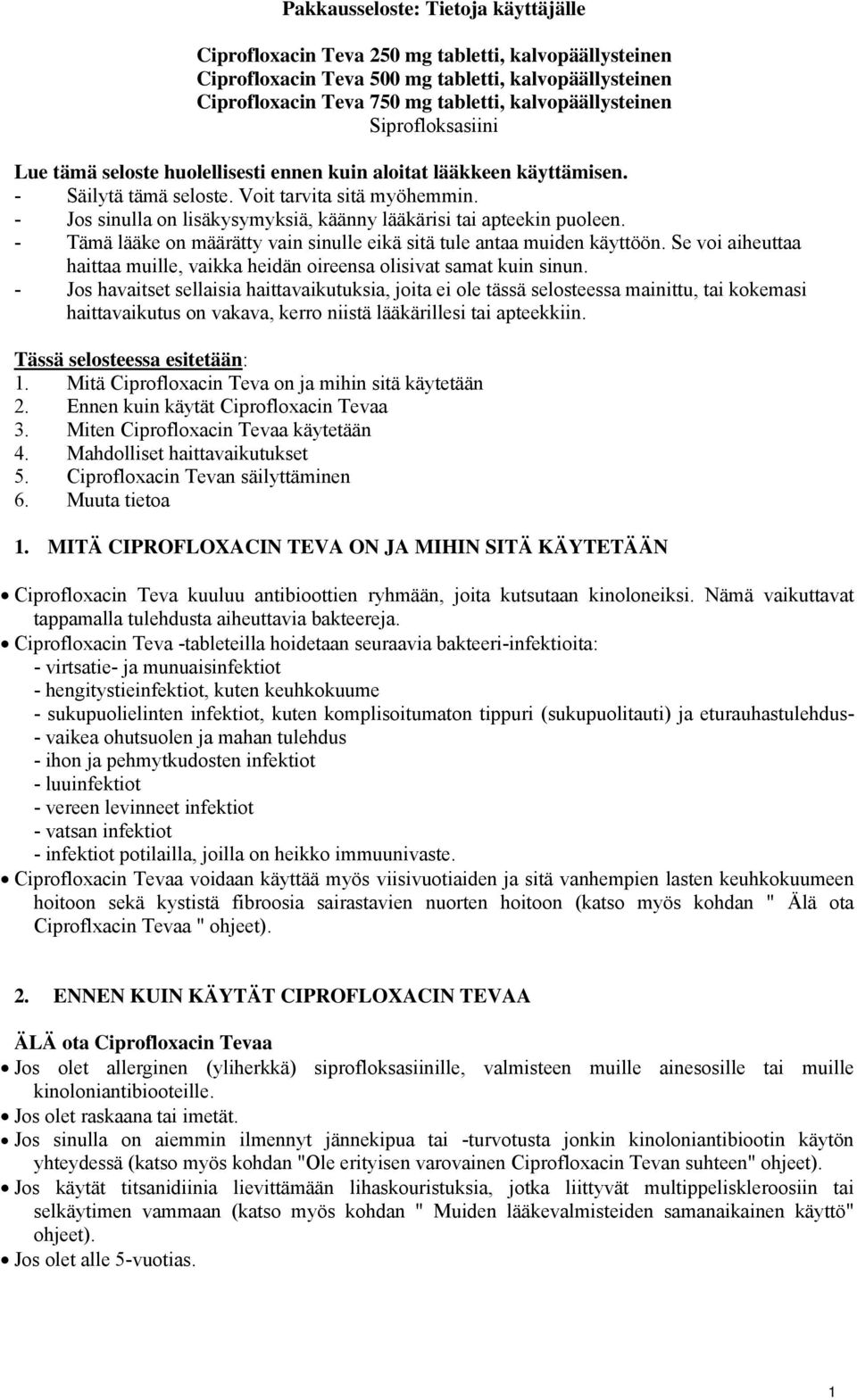 - Jos sinulla on lisäkysymyksiä, käänny lääkärisi tai apteekin puoleen. - Tämä lääke on määrätty vain sinulle eikä sitä tule antaa muiden käyttöön.