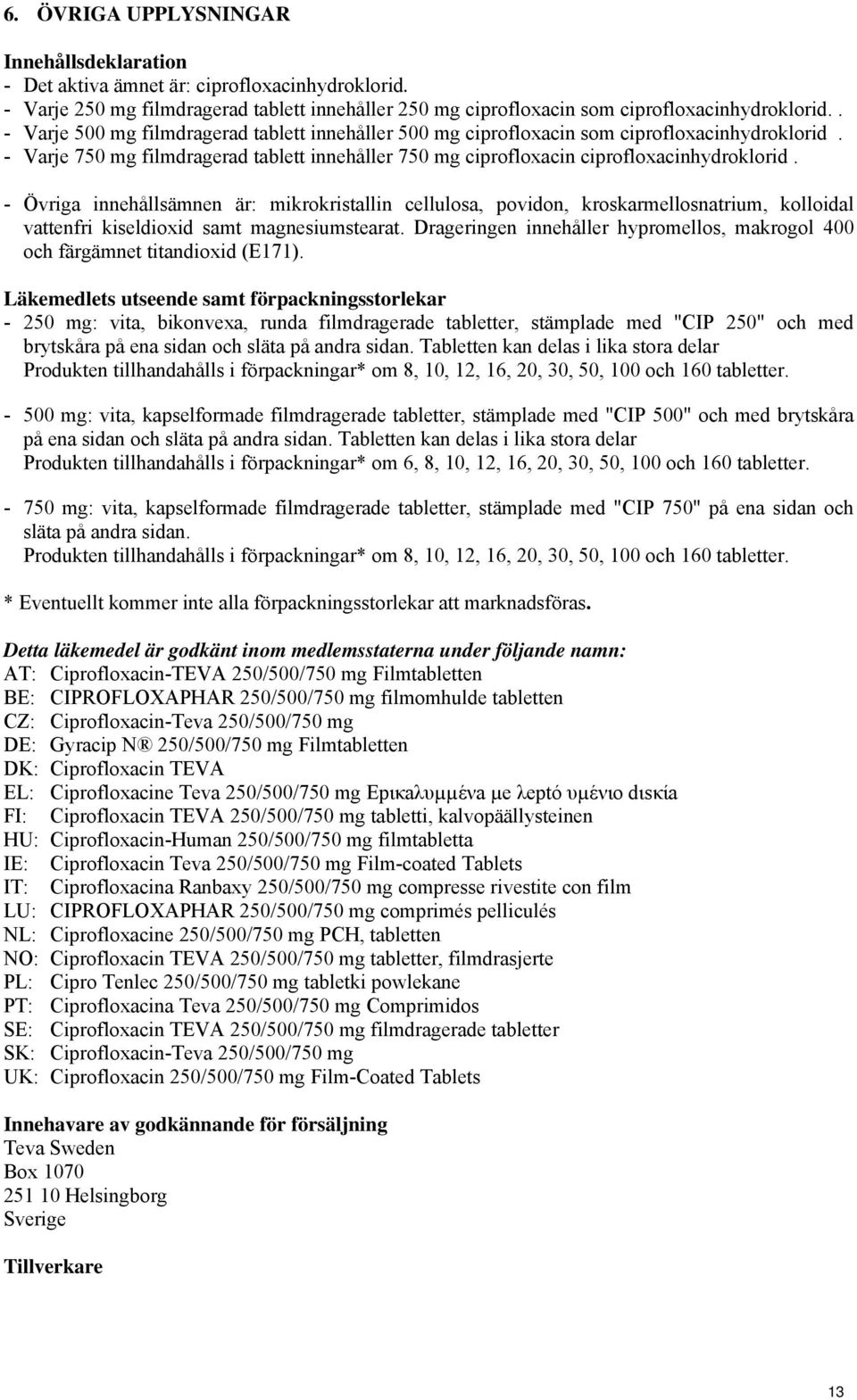 - Övriga innehållsämnen är: mikrokristallin cellulosa, povidon, kroskarmellosnatrium, kolloidal vattenfri kiseldioxid samt magnesiumstearat.