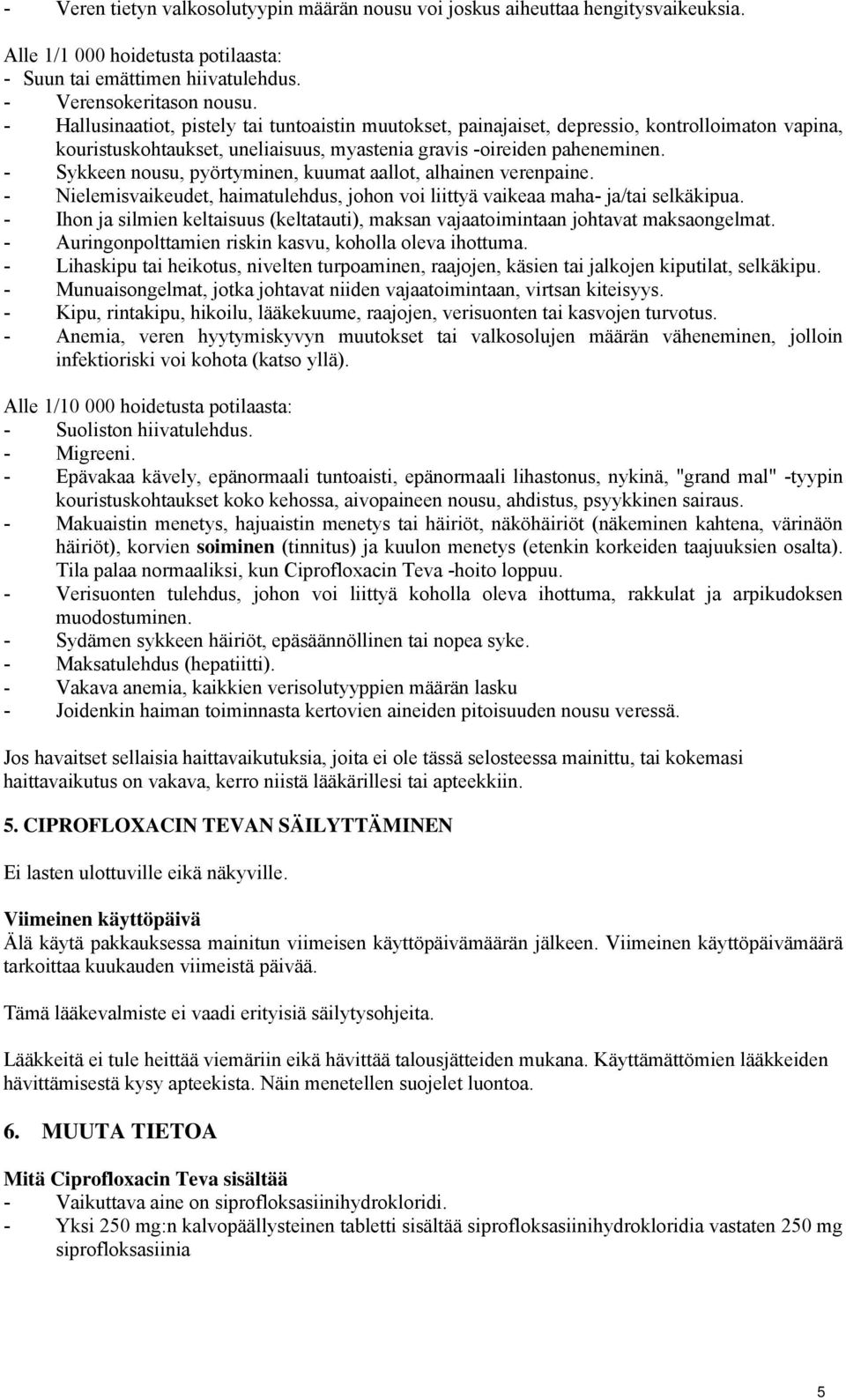 - Sykkeen nousu, pyörtyminen, kuumat aallot, alhainen verenpaine. - Nielemisvaikeudet, haimatulehdus, johon voi liittyä vaikeaa maha- ja/tai selkäkipua.