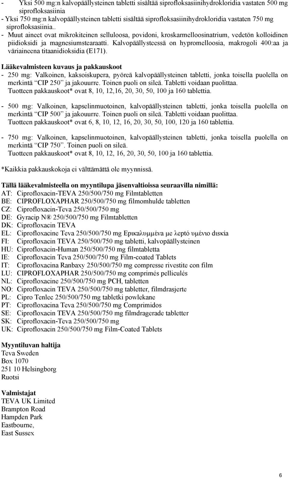 Kalvopäällysteessä on hypromelloosia, makrogoli 400:aa ja väriaineena titaanidioksidia (E171).