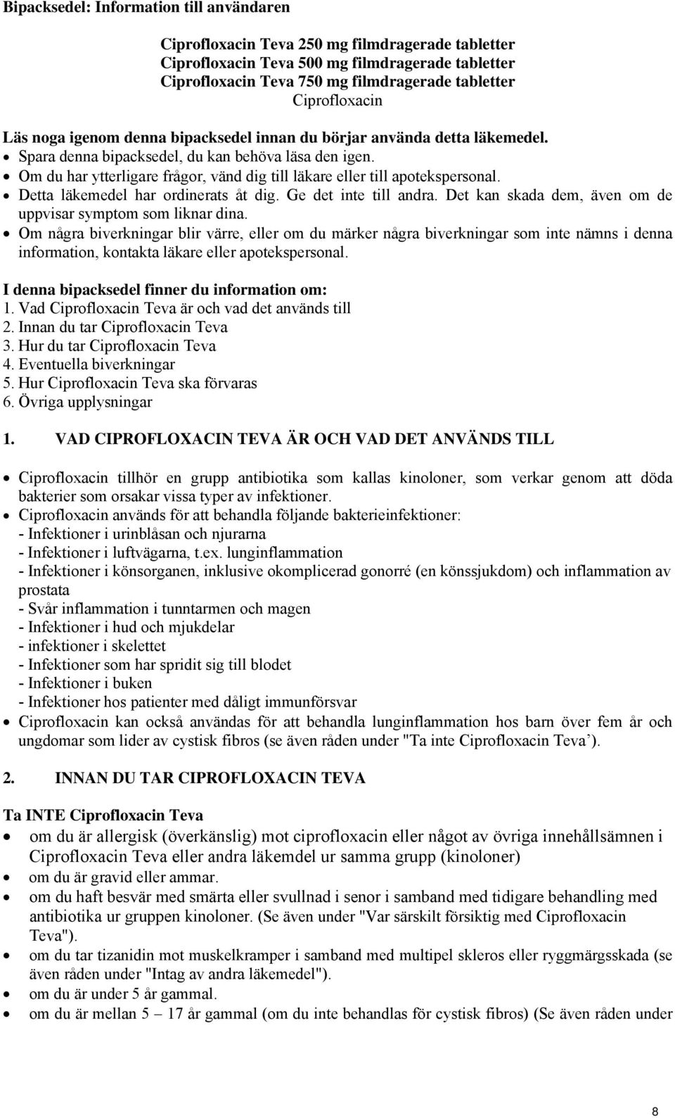 Om du har ytterligare frågor, vänd dig till läkare eller till apotekspersonal. Detta läkemedel har ordinerats åt dig. Ge det inte till andra.