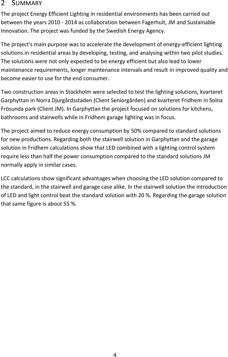 The project's main purpose was to accelerate the development of energy-efficient lighting solutions in residential areas by developing, testing, and analysing within two pilot studies.