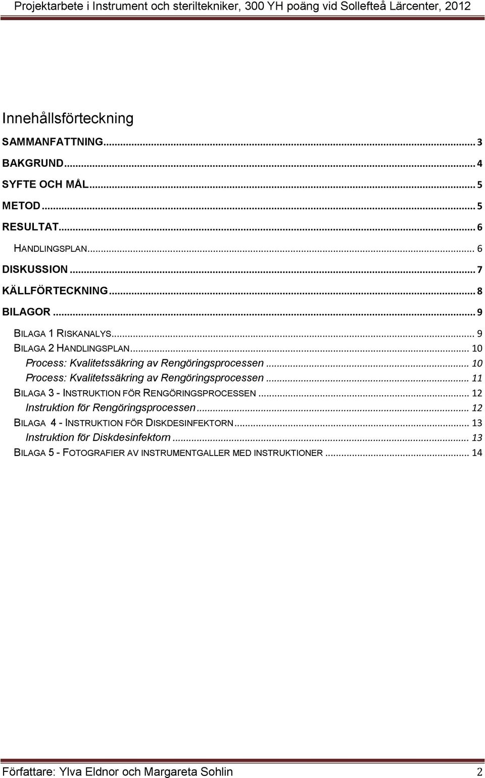 .. 0 Process: Kvalitetssäkring av Rengöringsprocessen... 0 Process: Kvalitetssäkring av Rengöringsprocessen... BILAGA 3 - INSTRUKTION FÖR RENGÖRINGSPROCESSEN.