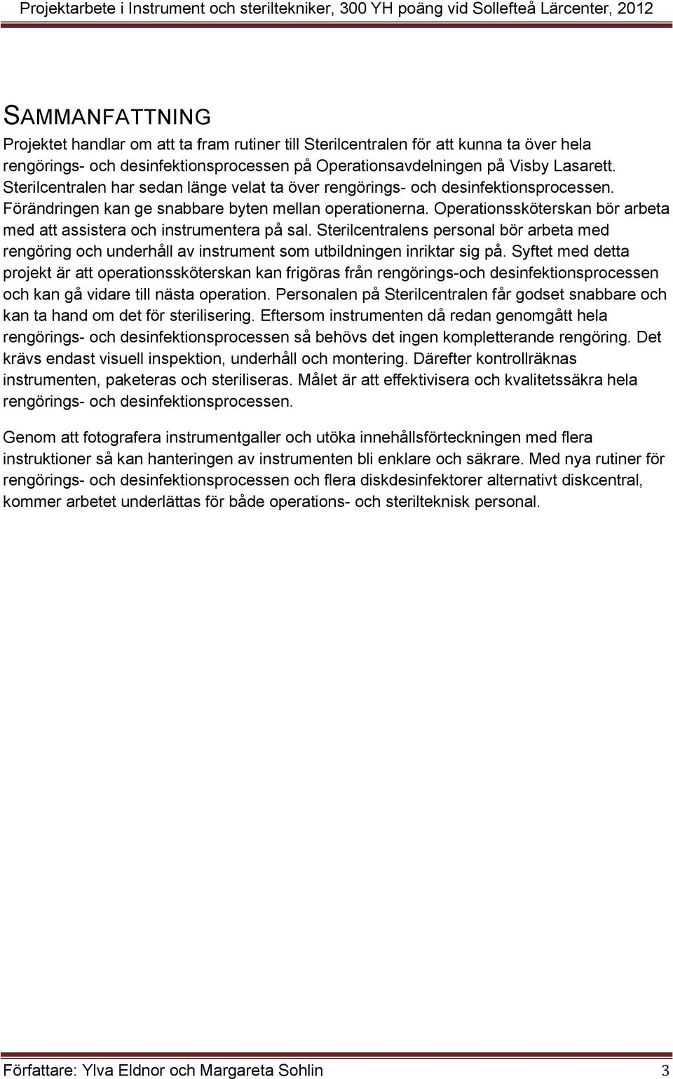 Förändringen kan ge snabbare byten mellan operationerna. Operationssköterskan bör arbeta med att assistera och instrumentera på sal.