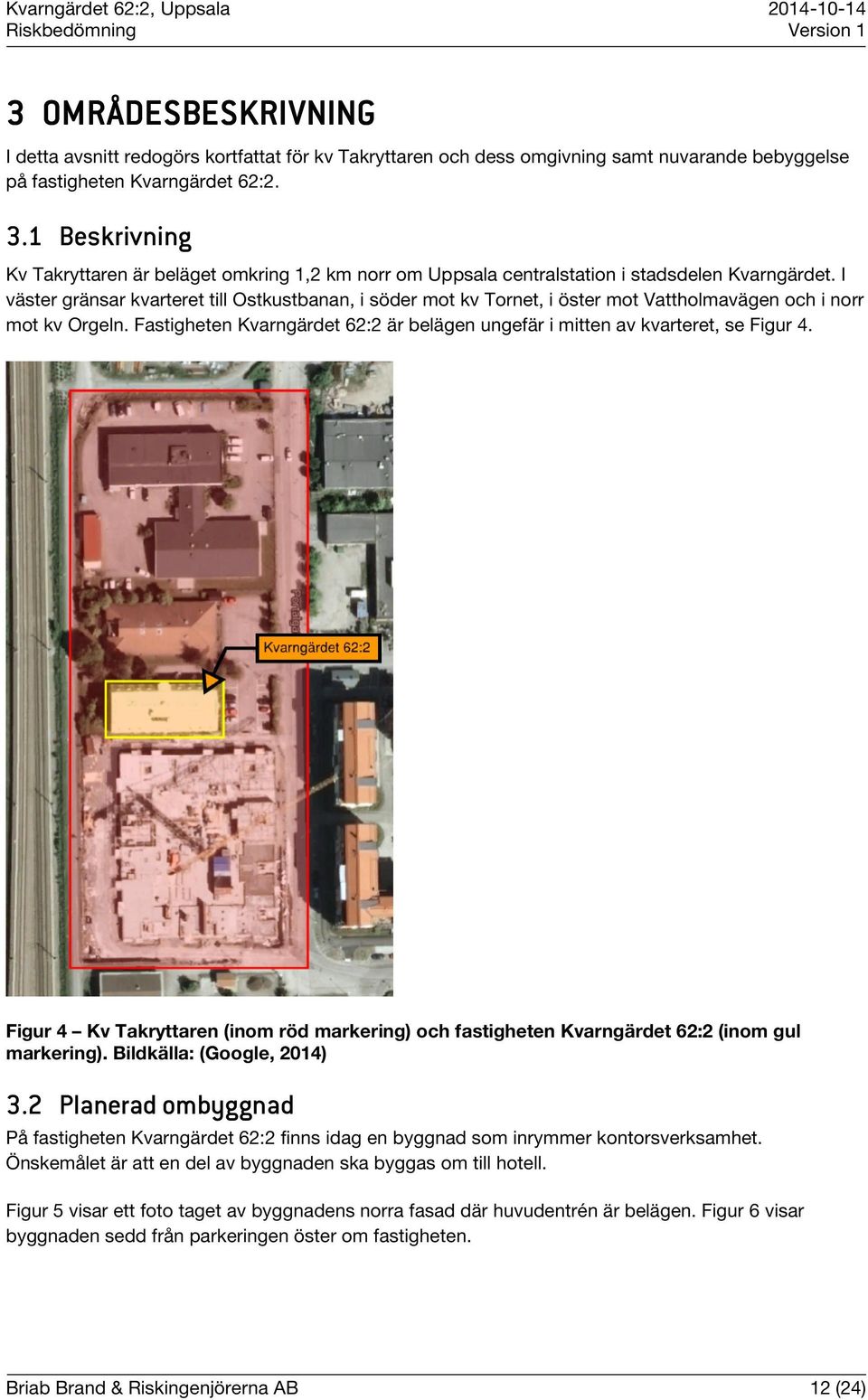 I väster gränsar kvarteret till Ostkustbanan, i söder mot kv Tornet, i öster mot Vattholmavägen och i norr mot kv Orgeln.