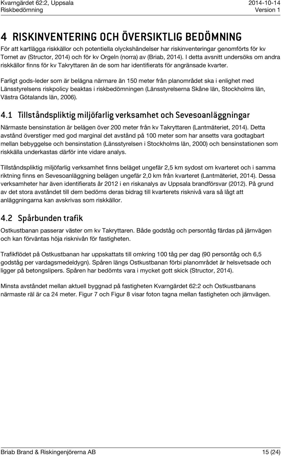 Farligt gods-leder som är belägna närmare än 150 meter från planområdet ska i enlighet med Länsstyrelsens riskpolicy beaktas i riskbedömningen (Länsstyrelserna Skåne län, Stockholms län, Västra