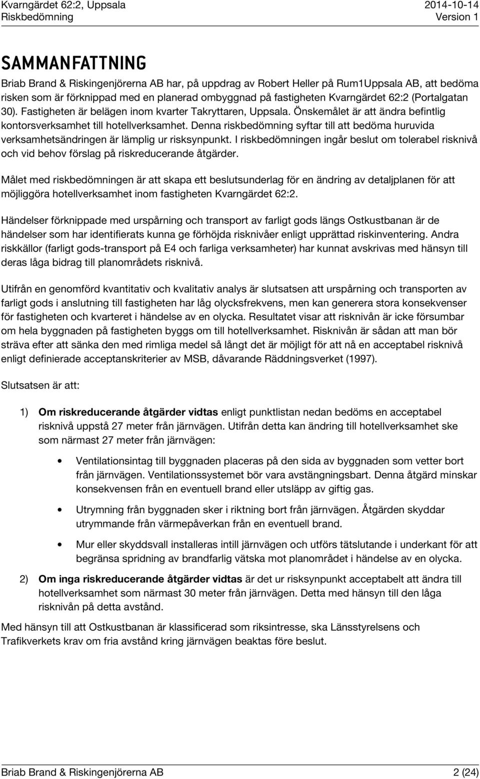 Denna riskbedömning syftar till att bedöma huruvida verksamhetsändringen är lämplig ur risksynpunkt.