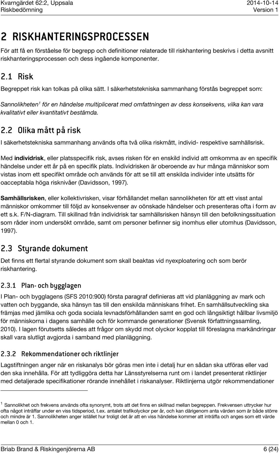 I säkerhetstekniska sammanhang förstås begreppet som: Sannolikheten 1 för en händelse multiplicerat med omfattningen av dess konsekvens, vilka kan vara kvalitativt eller kvantitativt bestämda. 2.