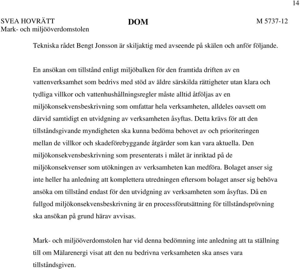 vattenhushållningsregler måste alltid åtföljas av en miljökonsekvensbeskrivning som omfattar hela verksamheten, alldeles oavsett om därvid samtidigt en utvidgning av verksamheten åsyftas.