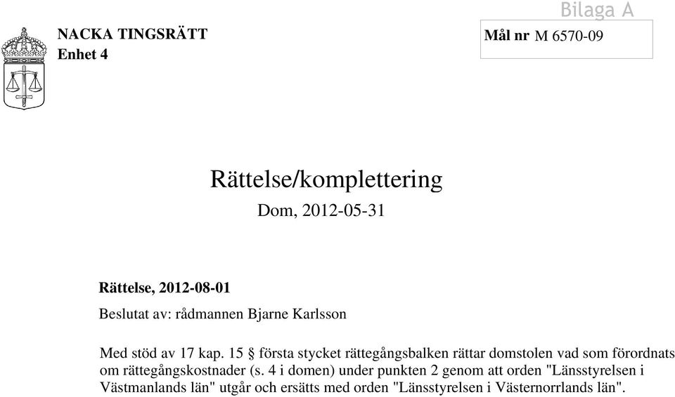 15 första stycket rättegångsbalken rättar domstolen vad som förordnats om rättegångskostnader (s.