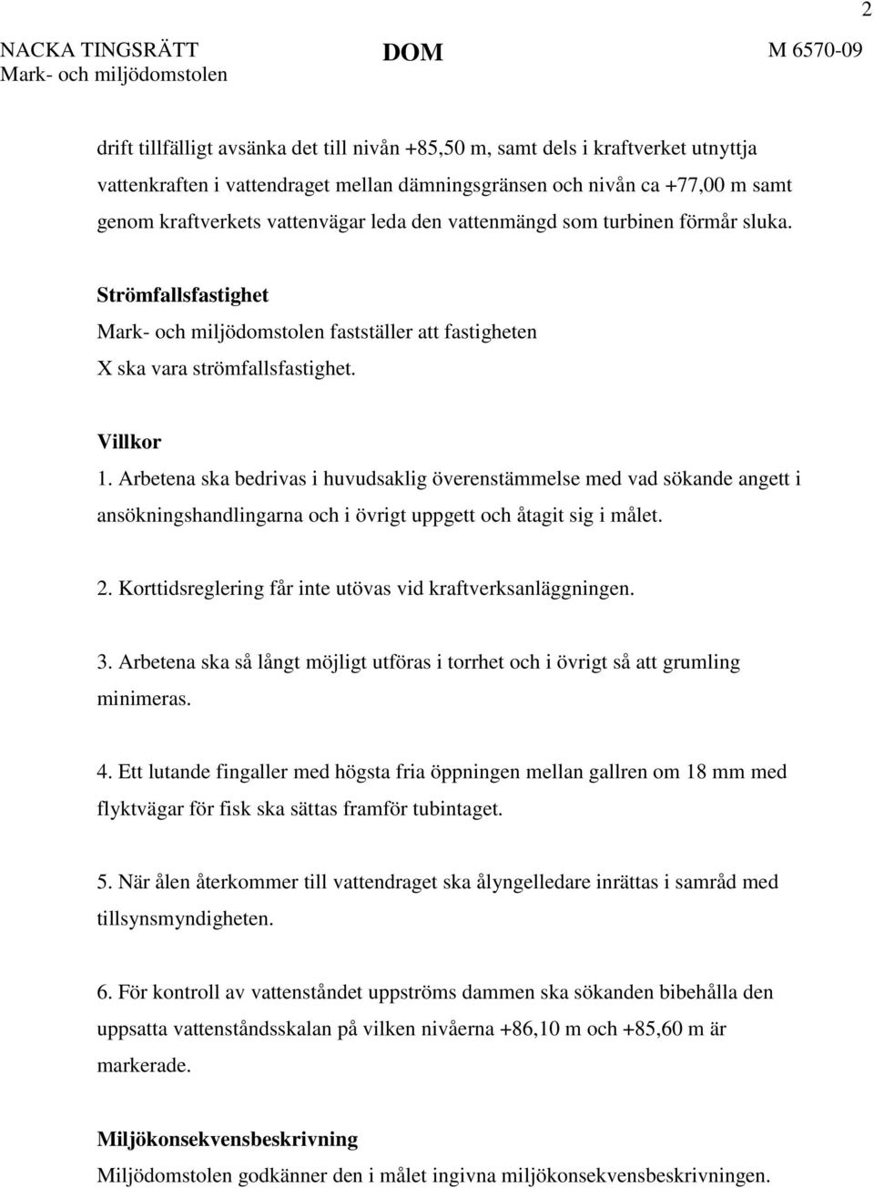 Arbetena ska bedrivas i huvudsaklig överenstämmelse med vad sökande angett i ansökningshandlingarna och i övrigt uppgett och åtagit sig i målet. 2.