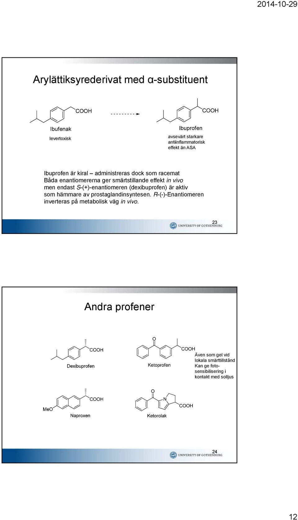 S-(+)-enantiomeren (dexibuprofen) är aktiv som hämmare av prostaglandinsyntesen.