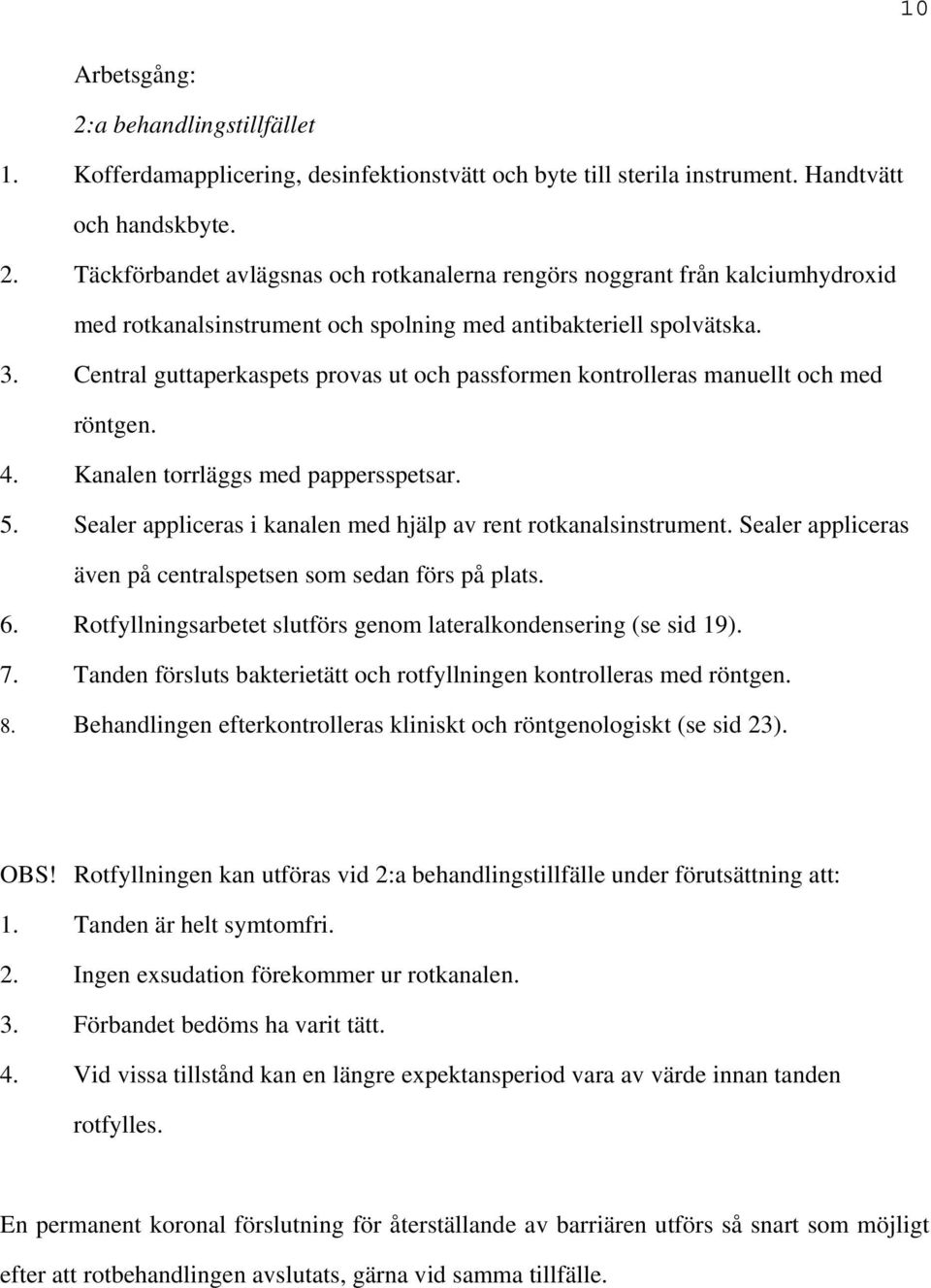 Sealer appliceras i kanalen med hjälp av rent rotkanalsinstrument. Sealer appliceras även på centralspetsen som sedan förs på plats. 6.