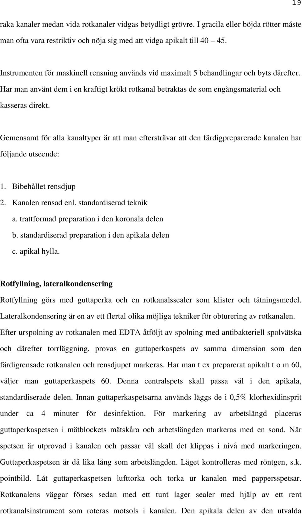 Gemensamt för alla kanaltyper är att man eftersträvar att den färdigpreparerade kanalen har följande utseende: 1. Bibehållet rensdjup 2. Kanalen rensad enl. standardiserad teknik a.