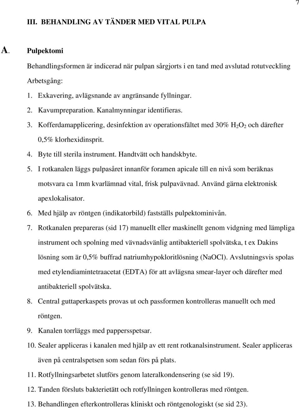 Kofferdamapplicering, desinfektion av operationsfältet med 30% H 2 O 2 och därefter 0,5% klorhexidinsprit. 4. Byte till sterila instrument. Handtvätt och handskbyte. 5.