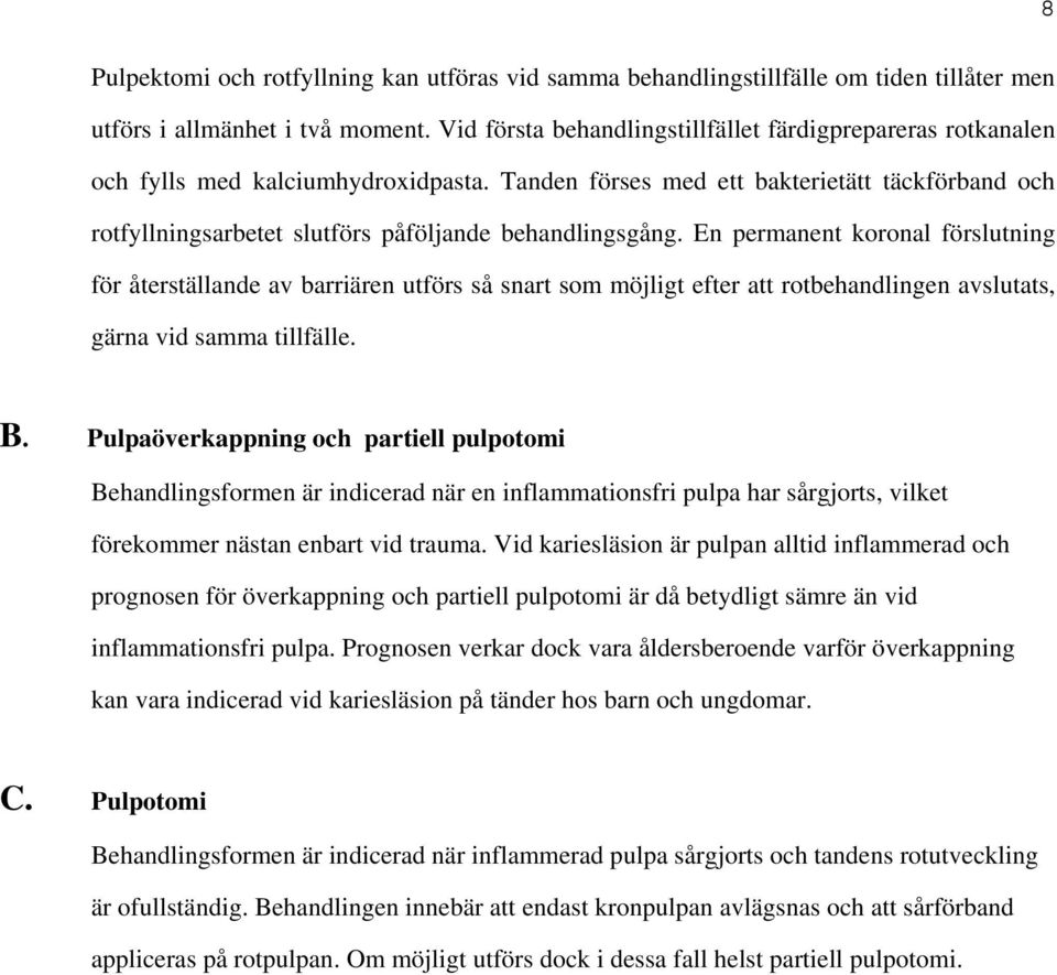 Tanden förses med ett bakterietätt täckförband och rotfyllningsarbetet slutförs påföljande behandlingsgång.