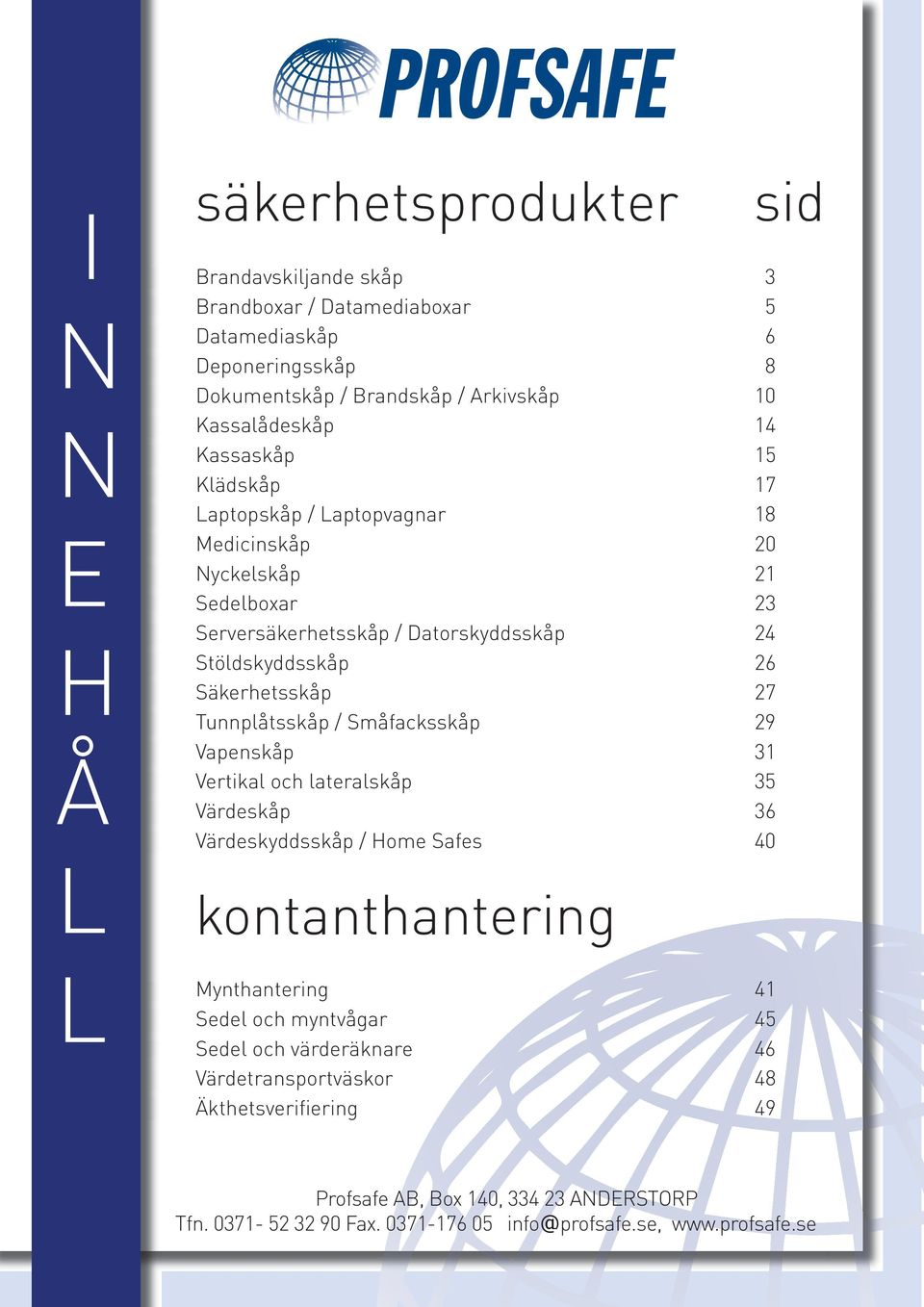 Stöldskyddsskåp 26 27 Tunnplåtsskåp / Småfacksskåp 29 Vapenskåp 31 Vertikal och lateralskåp 35 36 Värdeskyddsskåp / Home Safes 40 kontanthantering L