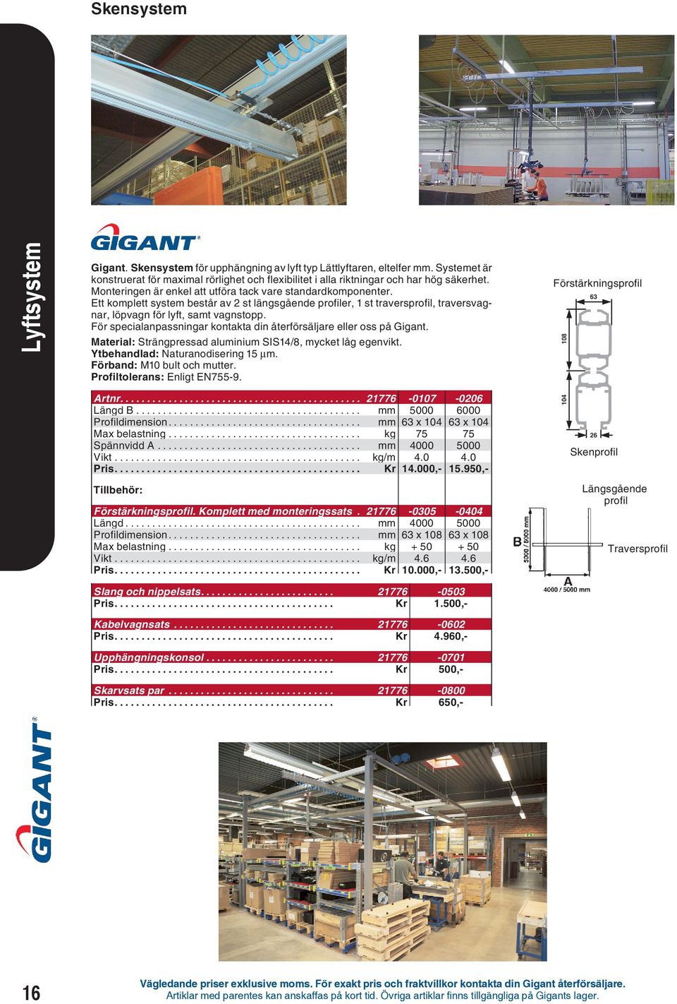 För specialanpassningar kontakta din återförsäljare eller oss på Gigant. Material: Strängpressad aluminium SIS14/8, mycket låg egenvikt. Ytbehandlad: Naturanodisering 15 μm.