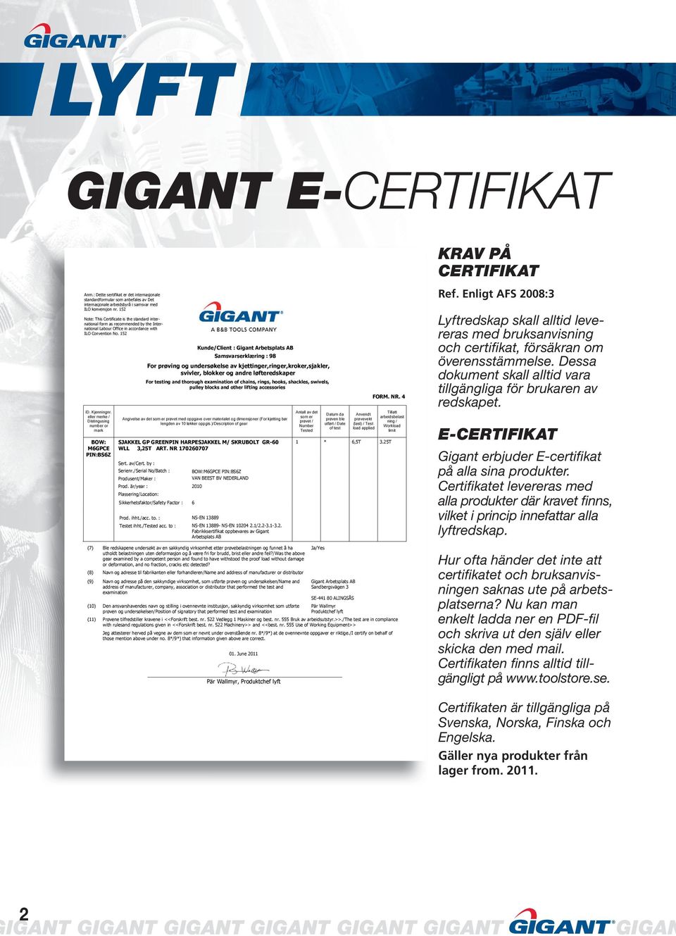 eller merke / Distingusing number or mark BOW: M6GPCE PIN:BS6Z Kunde/Client : Gigant Arbetsplats AB Samsvarserklæring : 98 For prøving og undersøkelse av kjettinger,ringer,kroker,sjakler, svivler,