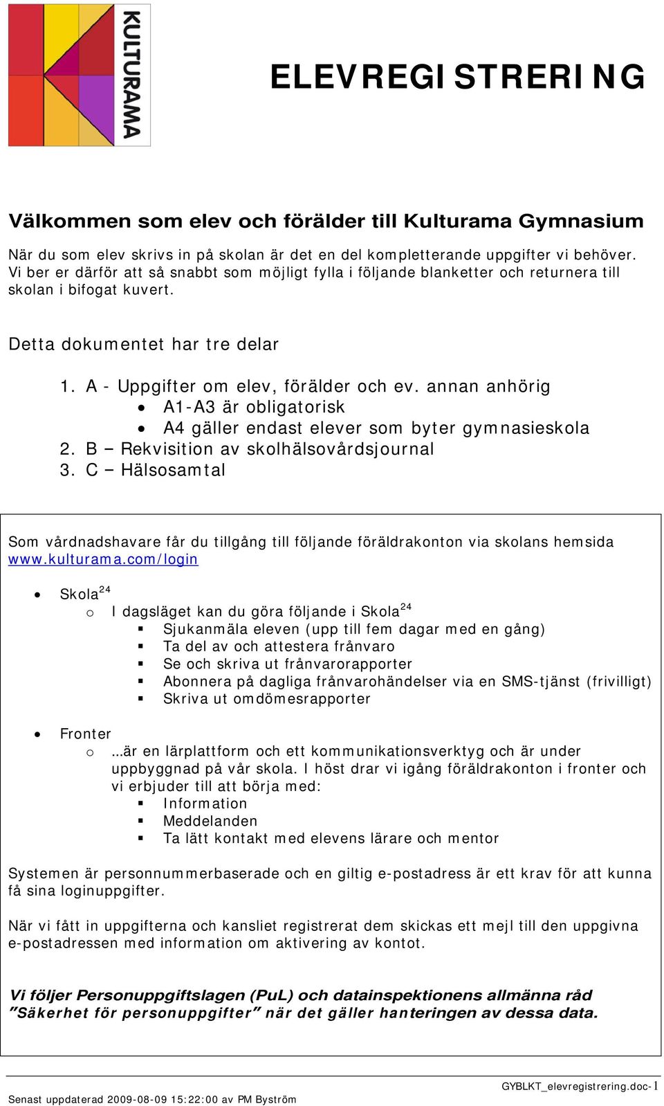 annan anhörig A1-A3 är obligatorisk A4 gäller endast elever som byter gymnasieskola 2. B Rekvisition av skolhälsovårdsjournal 3.